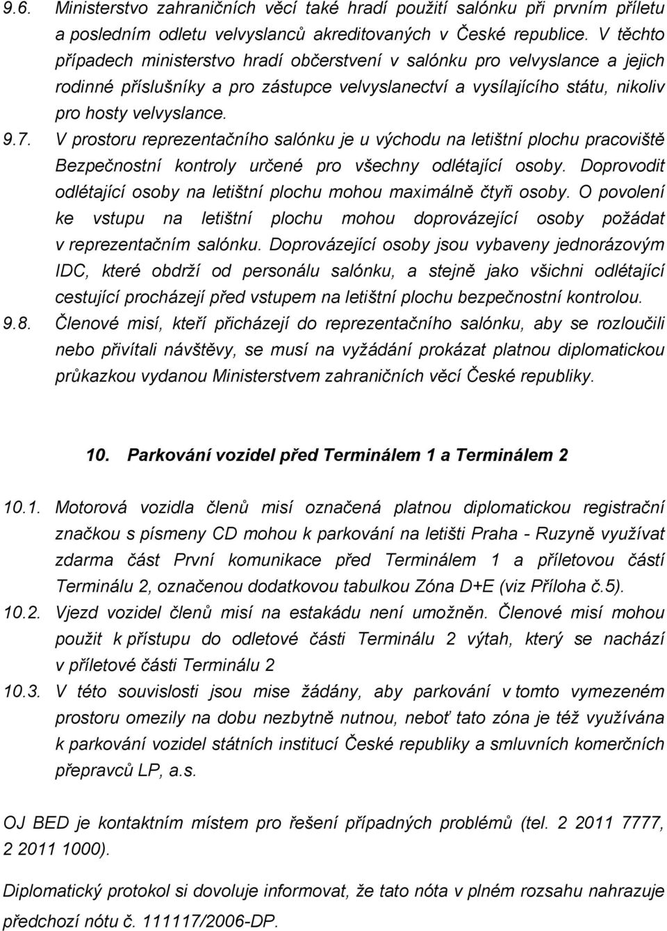 V prostoru reprezentačního salónku je u východu na letištní plochu pracoviště Bezpečnostní kontroly určené pro všechny odlétající osoby.