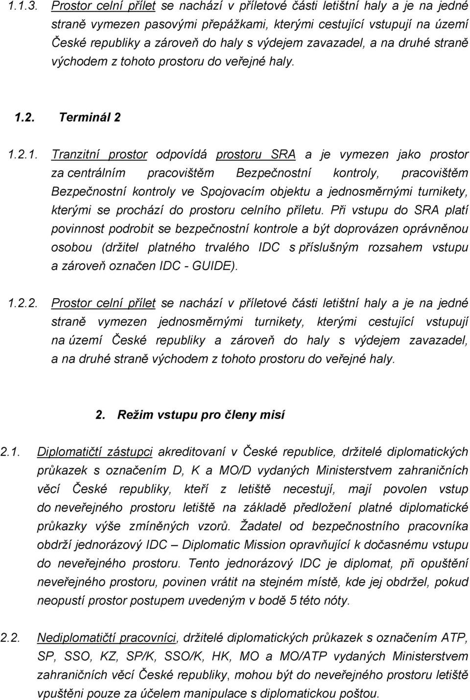 zavazadel, a na druhé straně východem z tohoto prostoru do veřejné haly. Terminál 2 1.