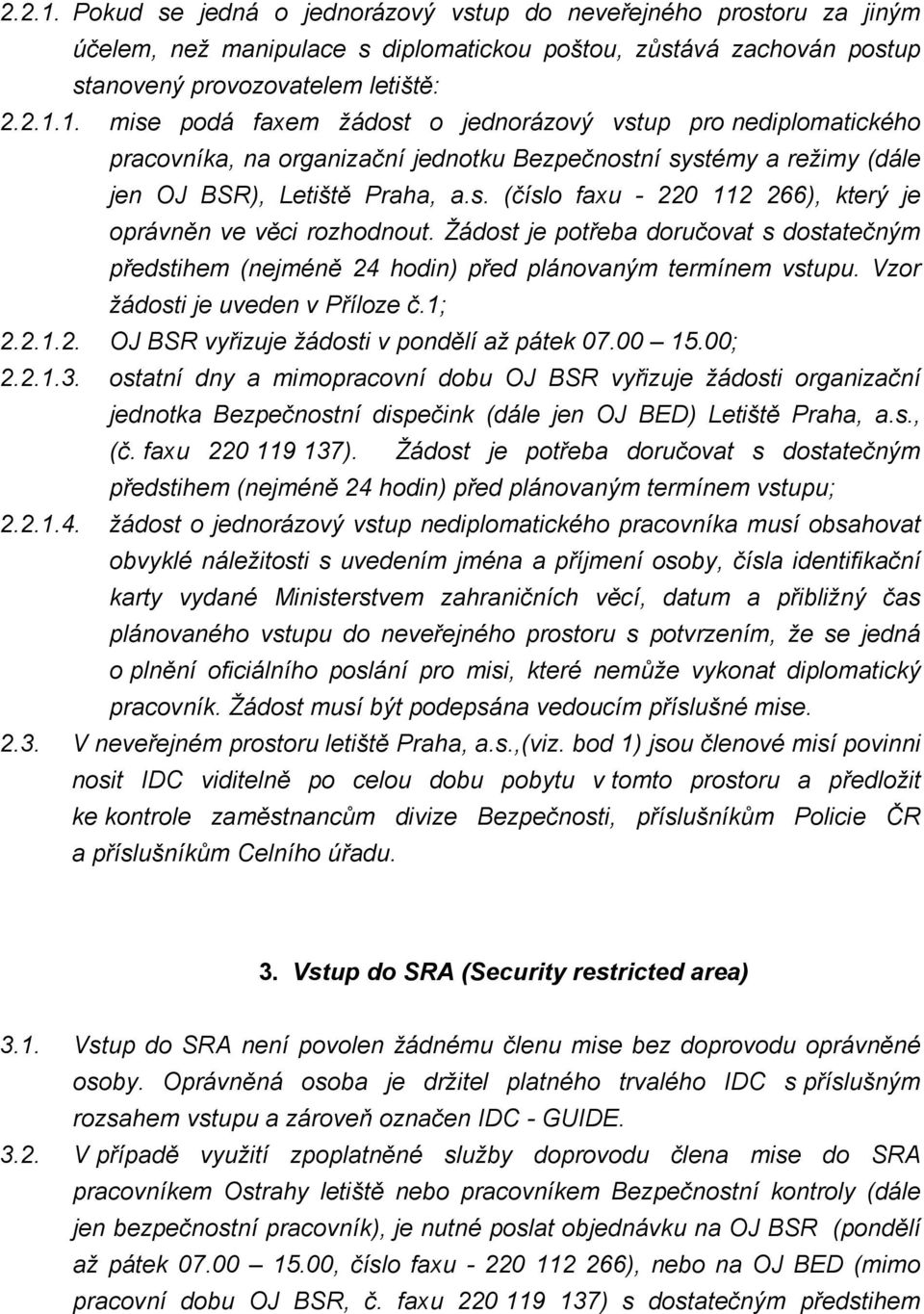 Vzor žádosti je uveden v Příloze č.1; 2.2.1.2. OJ BSR vyřizuje žádosti v pondělí až pátek 07.00 15.00; 2.2.1.3.