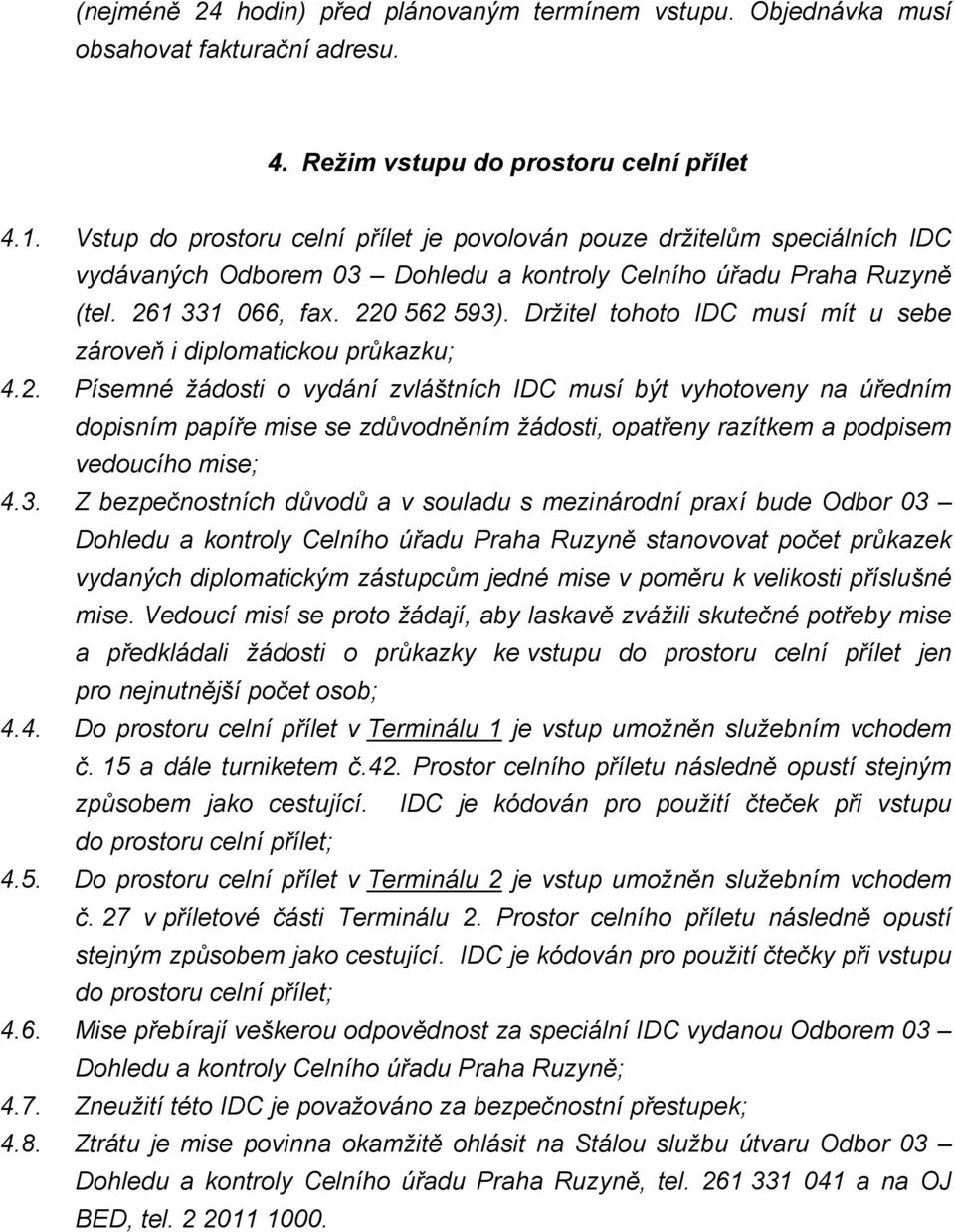 Držitel tohoto IDC musí mít u sebe zároveň i diplomatickou průkazku; Písemné žádosti o vydání zvláštních IDC musí být vyhotoveny na úředním dopisním papíře mise se zdůvodněním žádosti, opatřeny