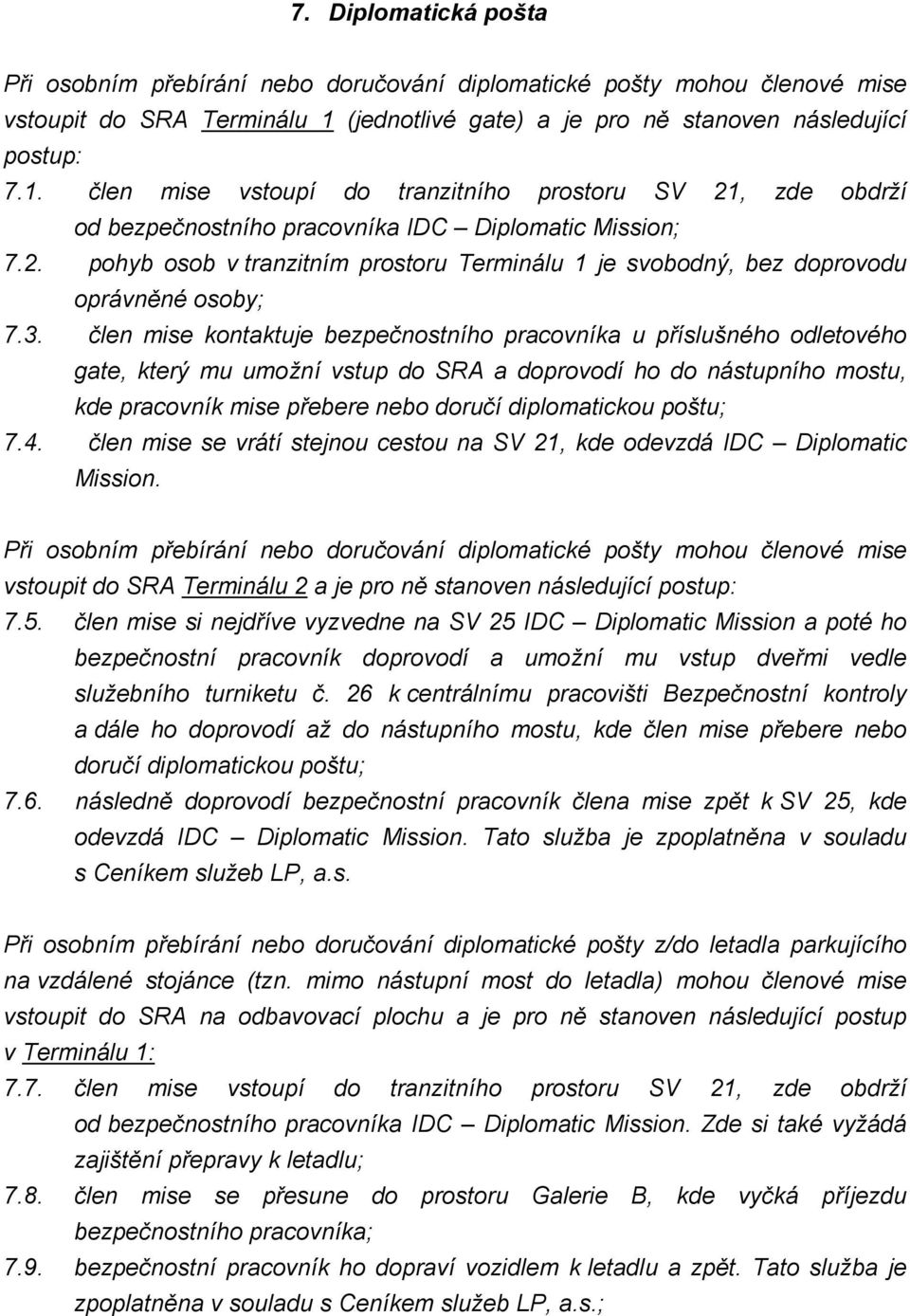 , zde obdrží od bezpečnostního pracovníka IDC Diplomatic Mission; 7.2. pohyb osob v tranzitním prostoru Terminálu 1 je svobodný, bez doprovodu oprávněné osoby; 7.3.