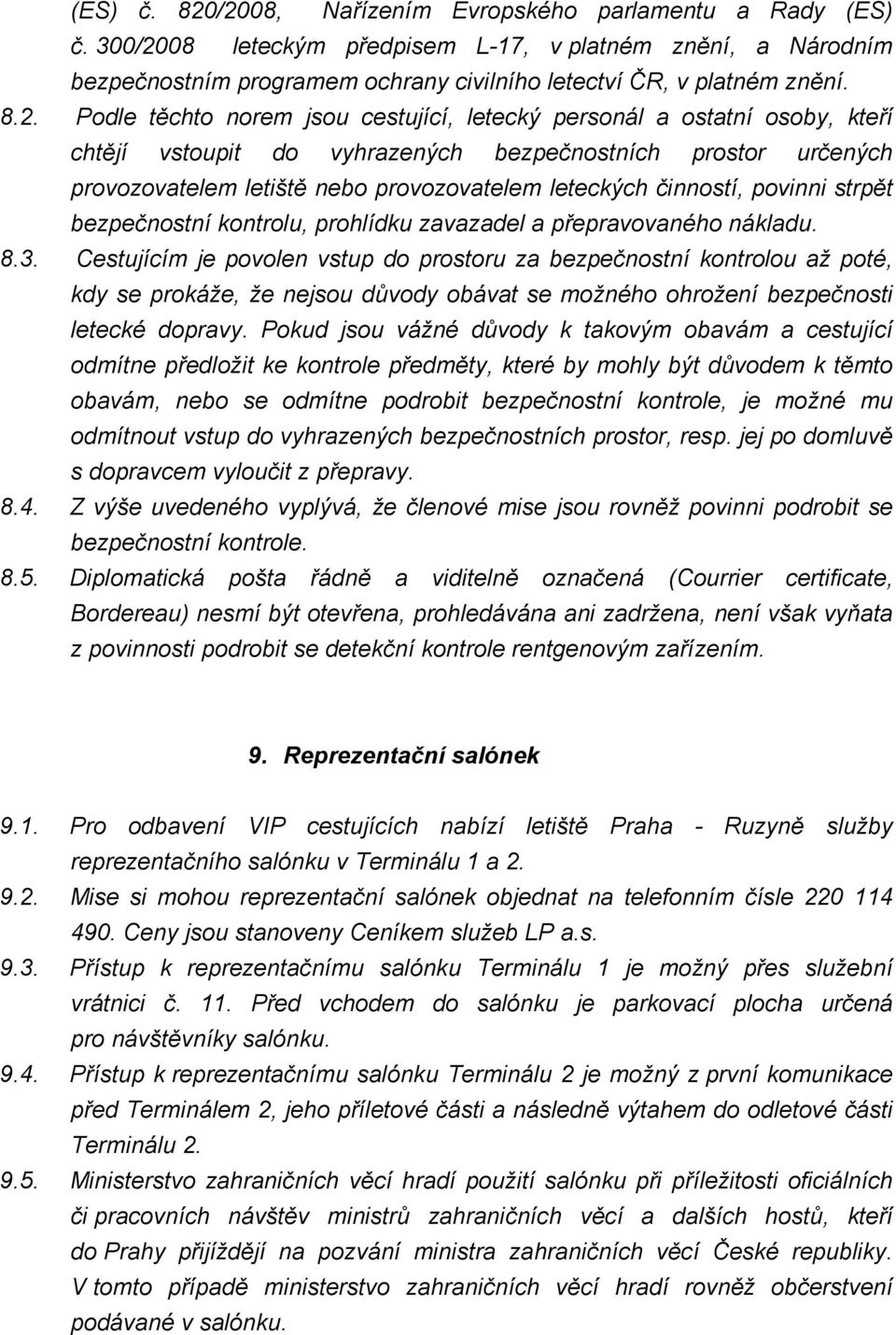 Podle těchto norem jsou cestující, letecký personál a ostatní osoby, kteří chtějí vstoupit do vyhrazených bezpečnostních prostor určených provozovatelem letiště nebo provozovatelem leteckých