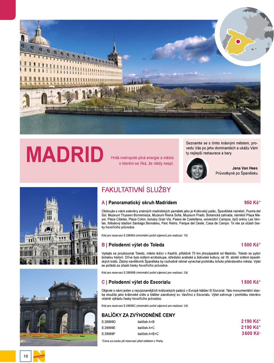 Puerta del Sol, Muzeum Thyssen Bornemisza, Muzeum Reina Sofia, Muzeum Prado, Botanická zahrada, náměstí Plaza Mayor, Plaza Cibeles, Plaza Colon, bulváry Gran Via, Paseo de Castellana, univerzitní