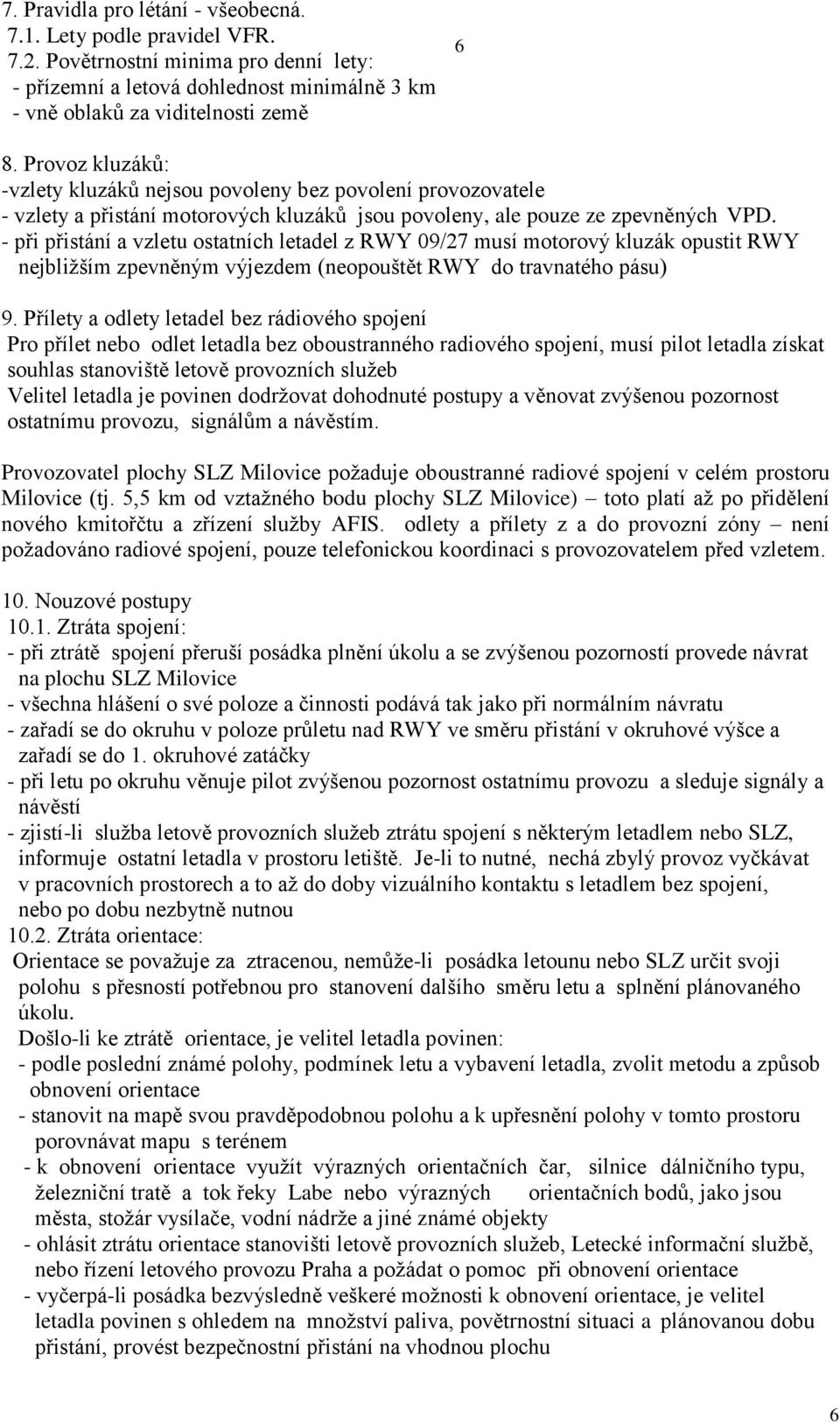 - při přistání a vzletu ostatních letadel z RWY 09/27 musí motorový kluzák opustit RWY nejbližším zpevněným výjezdem (neopouštět RWY do travnatého pásu) 9.