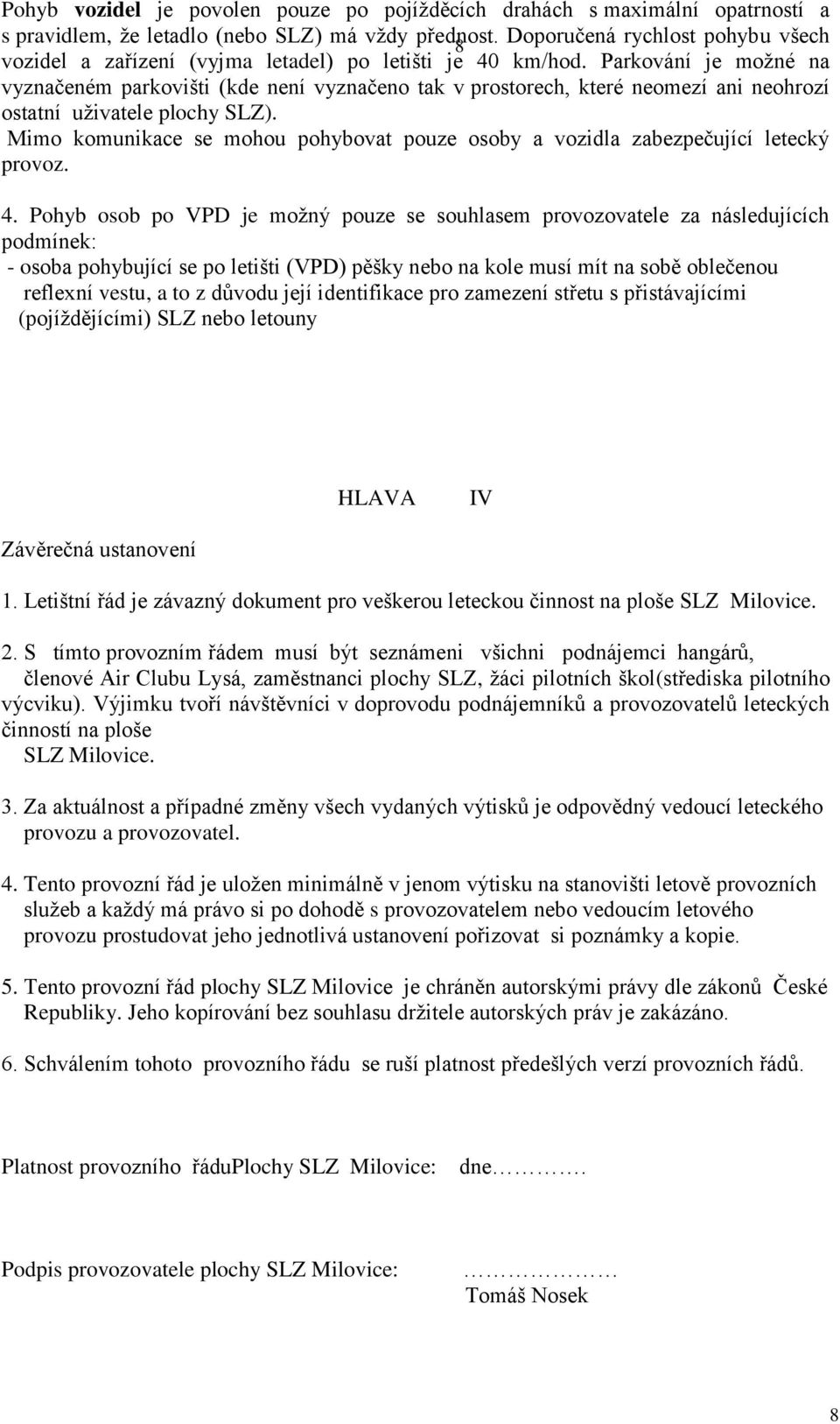 Parkování je možné na vyznačeném parkovišti (kde není vyznačeno tak v prostorech, které neomezí ani neohrozí ostatní uživatele plochy SLZ).