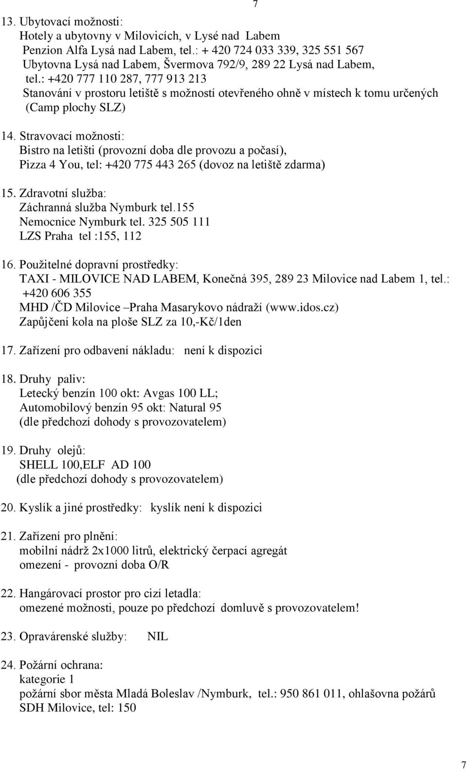 : +420 777 110 287, 777 913 213 Stanování v prostoru letiště s možností otevřeného ohně v místech k tomu určených (Camp plochy SLZ) 14.