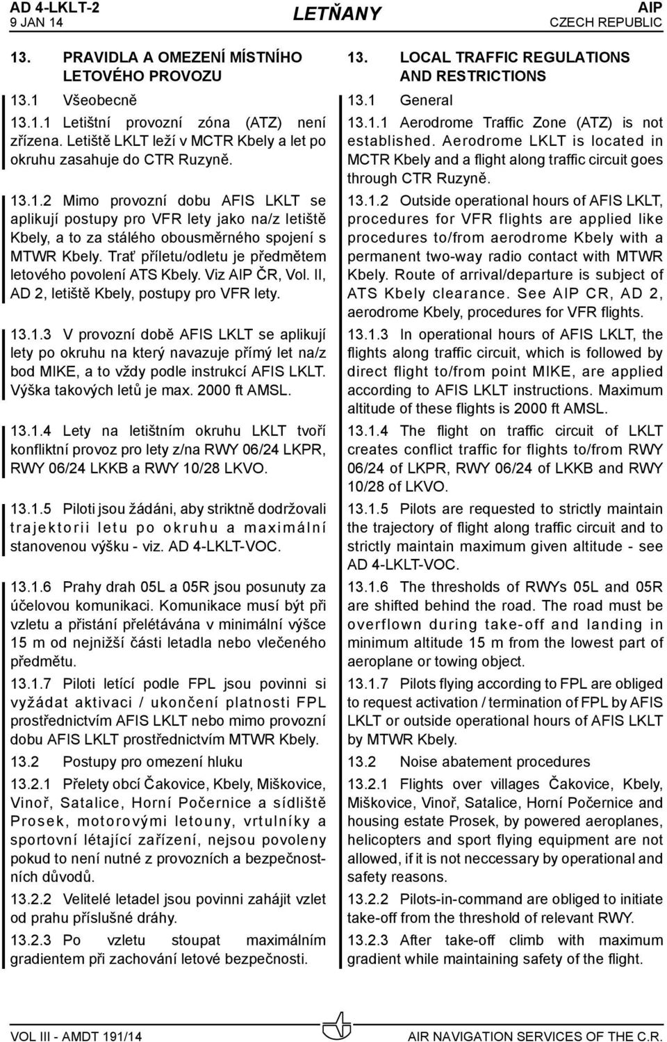 Trať příletu/odletu je předmětem letového povolení ATS Kbely. Viz AIP ČR, Vol. II, AD 2, letiště Kbely, postupy pro VFR lety. 13