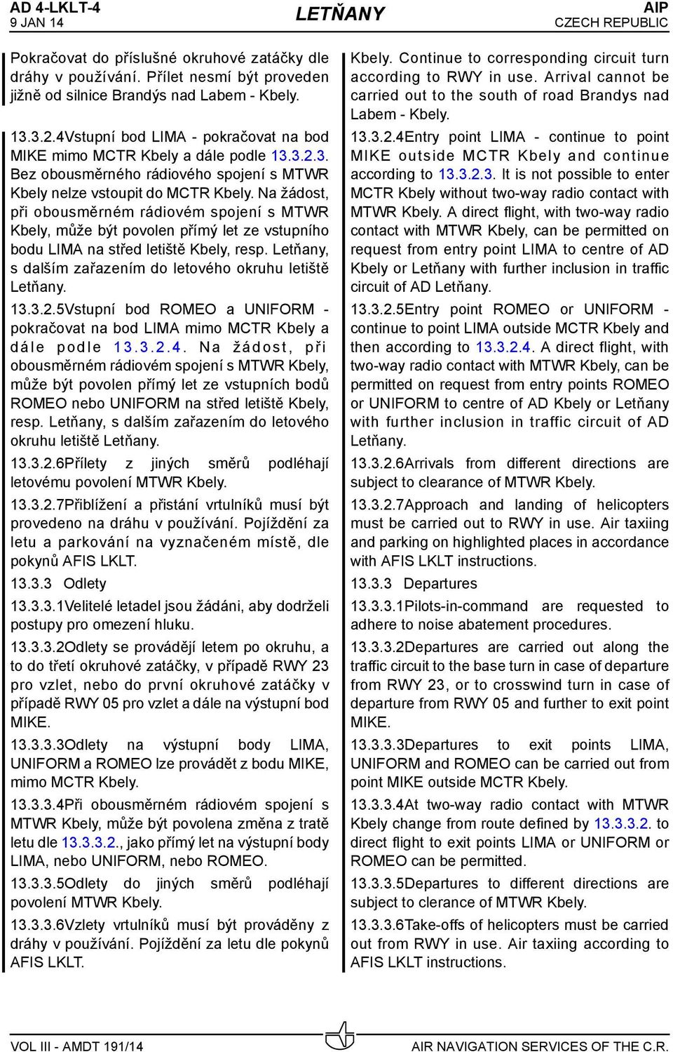 Na žádost, při obousměrném rádiovém spojení s MTWR Kbely, může být povolen přímý let ze vstupního bodu LIMA na střed letiště Kbely, resp.