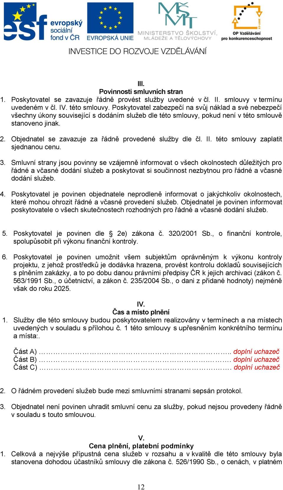 Objednatel se zavazuje za řádně provedené služby dle čl. II. této smlouvy zaplatit sjednanou cenu. 3.