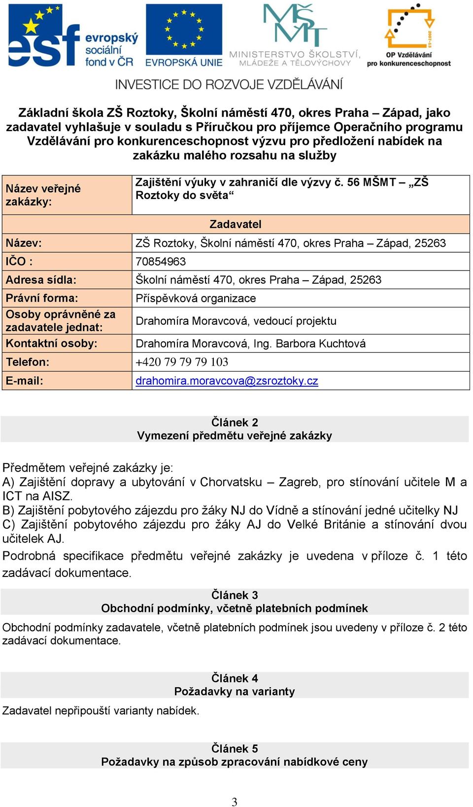 56 MŠMT ZŠ Roztoky do světa Zadavatel Název: ZŠ Roztoky, Školní náměstí 470, okres Praha Západ, 25263 IČO : 70854963 Adresa sídla: Školní náměstí 470, okres Praha Západ, 25263 Právní forma: Osoby