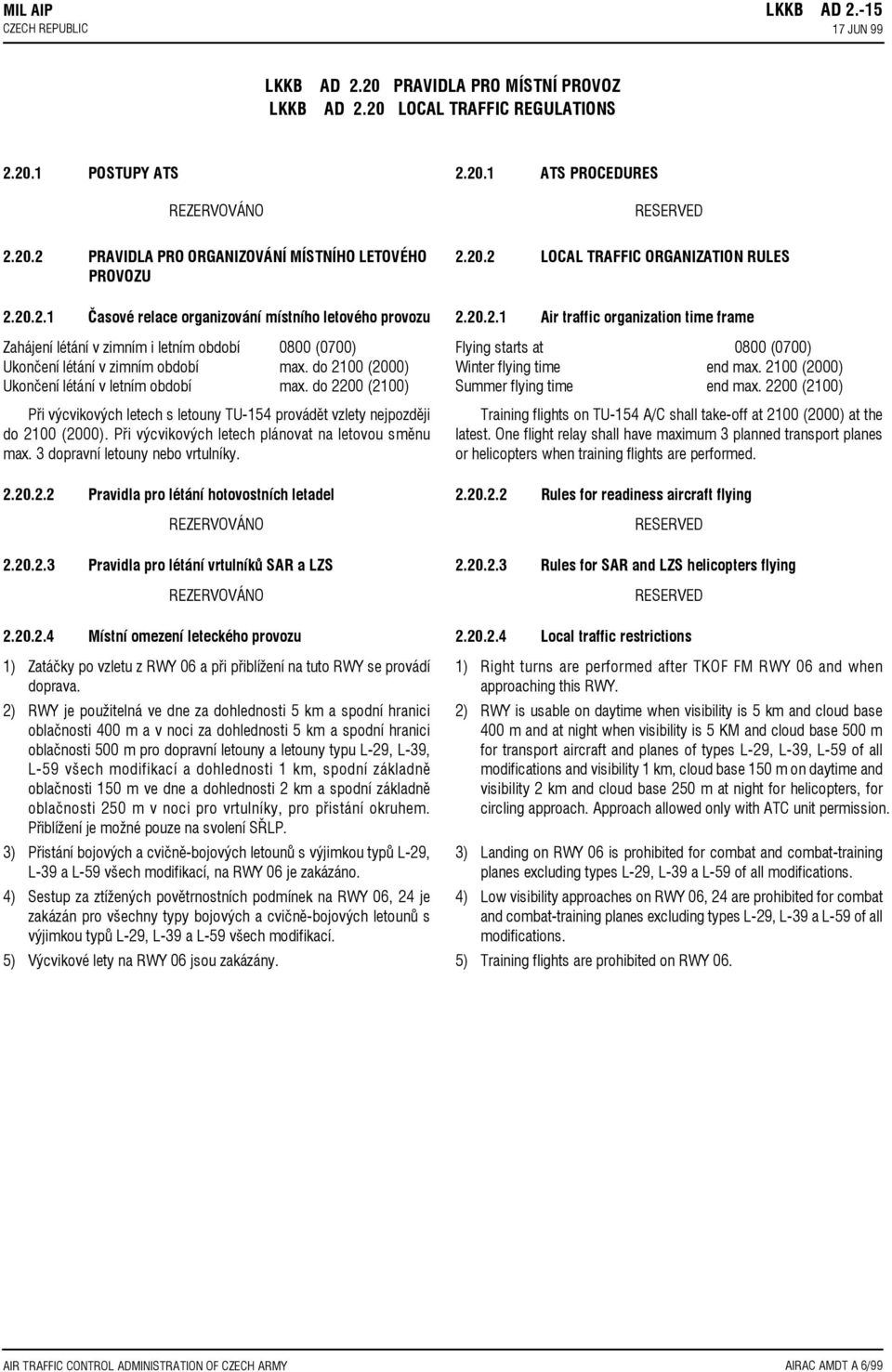 do 2100 (2000) Ukončení létání v letním období max. do 2200 (2100) Pøi výcvikových letech s letouny TU-154 provádìt vzlety nejpozdìji do 2100 (2000).