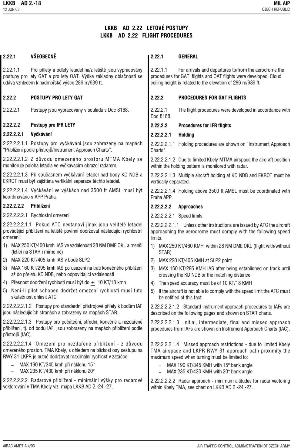 22.2.2.1.1 Postupy pro vyčkávání jsou zobrazeny na mapách Pøiblížení podle pøístrojù/instrument Approach Charts. 2.22.2.2.1.2 Z dùvodu omezeného prostoru MTMA Kbely se monitoruje poloha letadla ve vyčkávacím obrazci radarem.