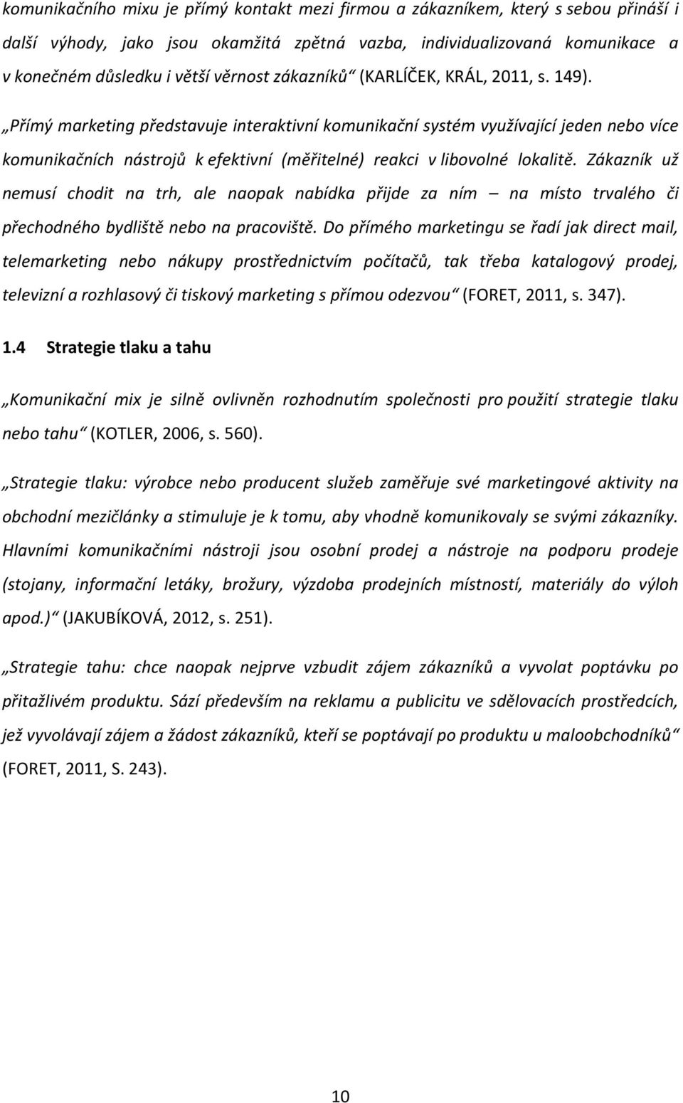 Přímý marketing představuje interaktivní komunikační systém využívající jeden nebo více komunikačních nástrojů k efektivní (měřitelné) reakci v libovolné lokalitě.