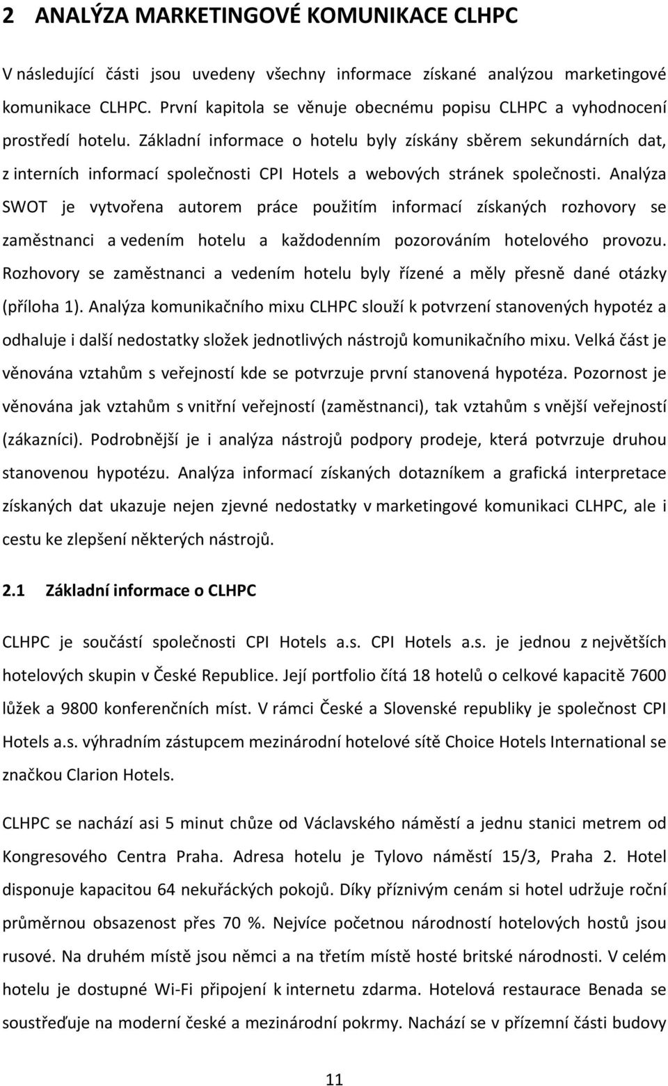 Základní informace o hotelu byly získány sběrem sekundárních dat, z interních informací společnosti CPI Hotels a webových stránek společnosti.