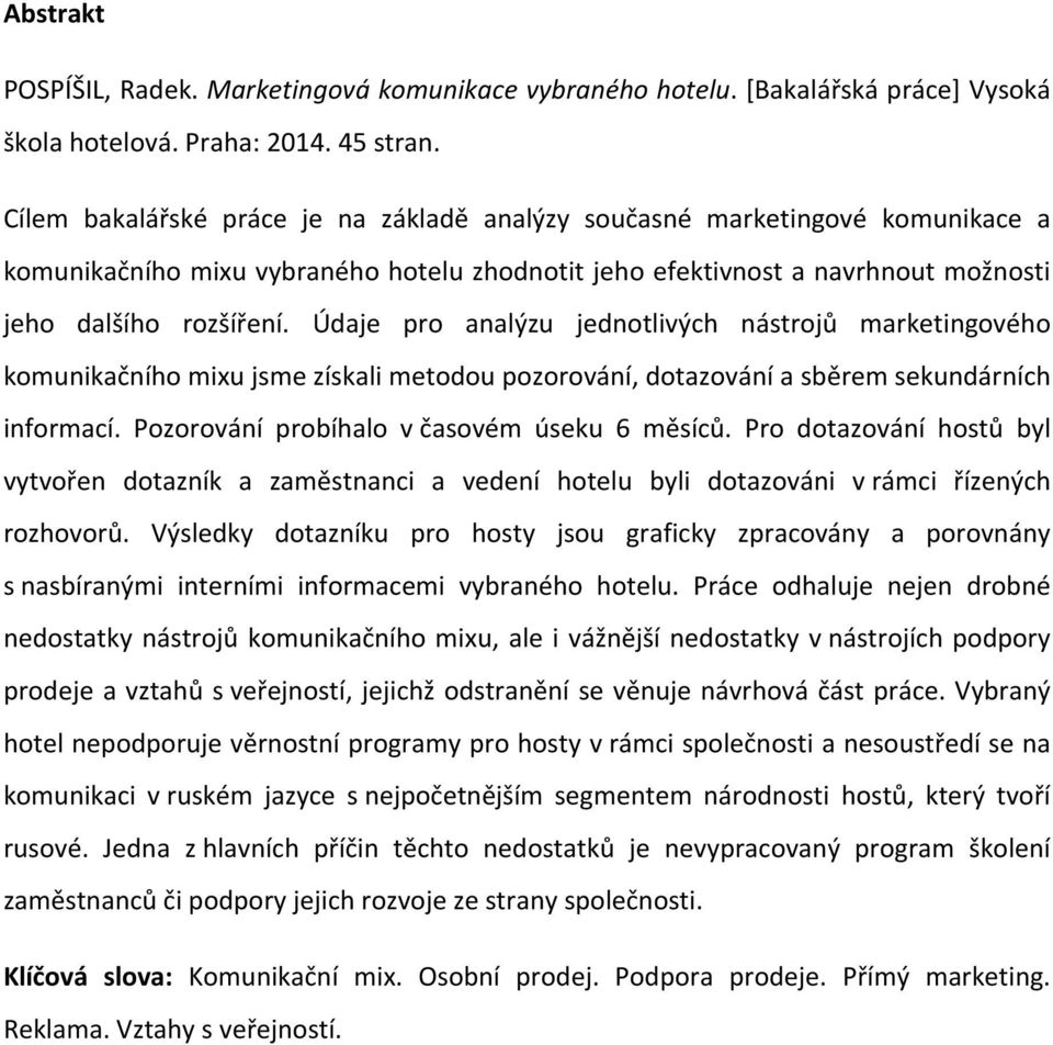 Údaje pro analýzu jednotlivých nástrojů marketingového komunikačního mixu jsme získali metodou pozorování, dotazování a sběrem sekundárních informací. Pozorování probíhalo v časovém úseku 6 měsíců.