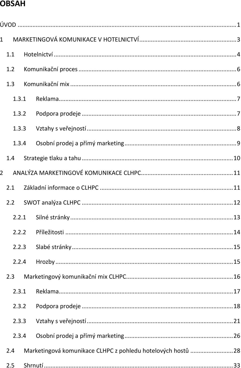 .. 12 2.2.1 Silné stránky... 13 2.2.2 Příležitosti... 14 2.2.3 Slabé stránky... 15 2.2.4 Hrozby... 15 2.3 Marketingový komunikační mix CLHPC... 16 2.3.1 Reklama... 17 2.3.2 Podpora prodeje.