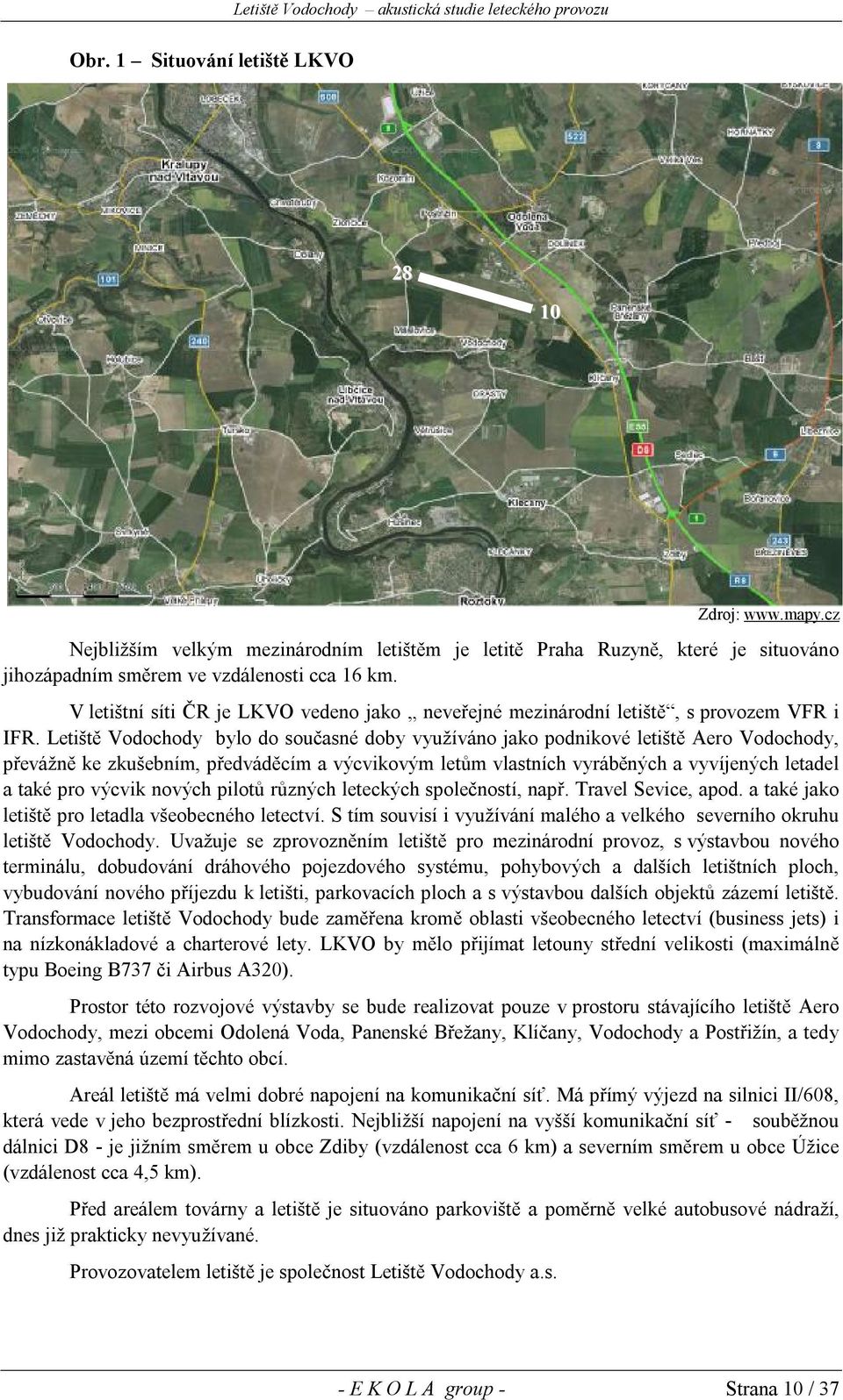 Letiště Vodochody bylo do současné doby využíváno jako podnikové letiště Aero Vodochody, převážně ke zkušebním, předváděcím a výcvikovým letům vlastních vyráběných a vyvíjených letadel a také pro