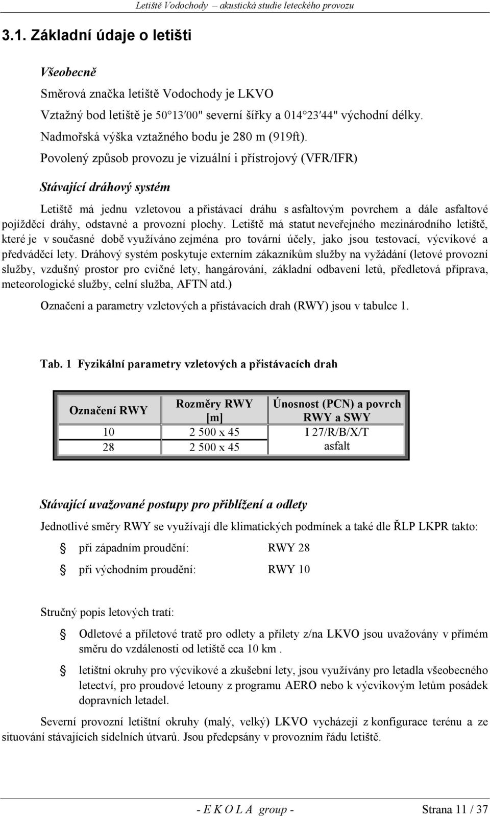 Povolený způsob provozu je vizuální i přístrojový (VFR/IFR) Stávající dráhový systém Letiště má jednu vzletovou a přistávací dráhu s asfaltovým povrchem a dále asfaltové pojížděcí dráhy, odstavné a