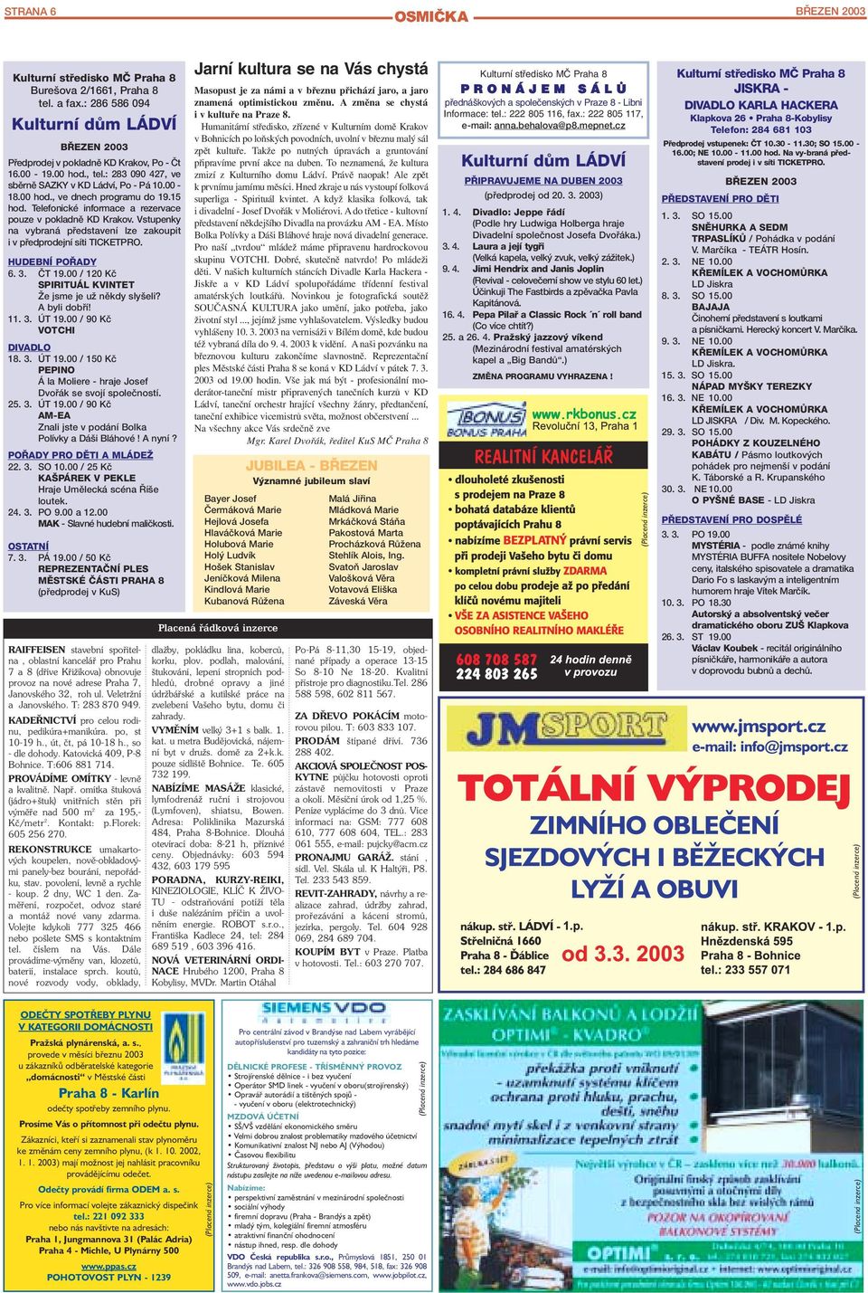 Vstupenky na vybran p edstavenì lze zakoupit i v p edprodejnì sìti TICKETPRO. HUDEBNÕ POÿADY 6. 3.»T 19.00 / 120 KË SPIRITU L KVINTET ée jsme je uû nïkdy slyöeli? A byli dob Ì! 11. 3. T 19.