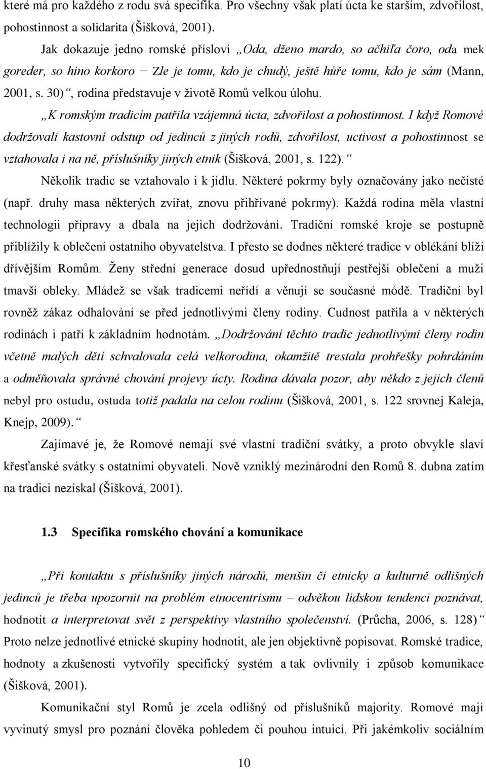 30), rodina představuje v ţivotě Romů velkou úlohu. K romským tradicím patřila vzájemná úcta, zdvořilost a pohostinnost.