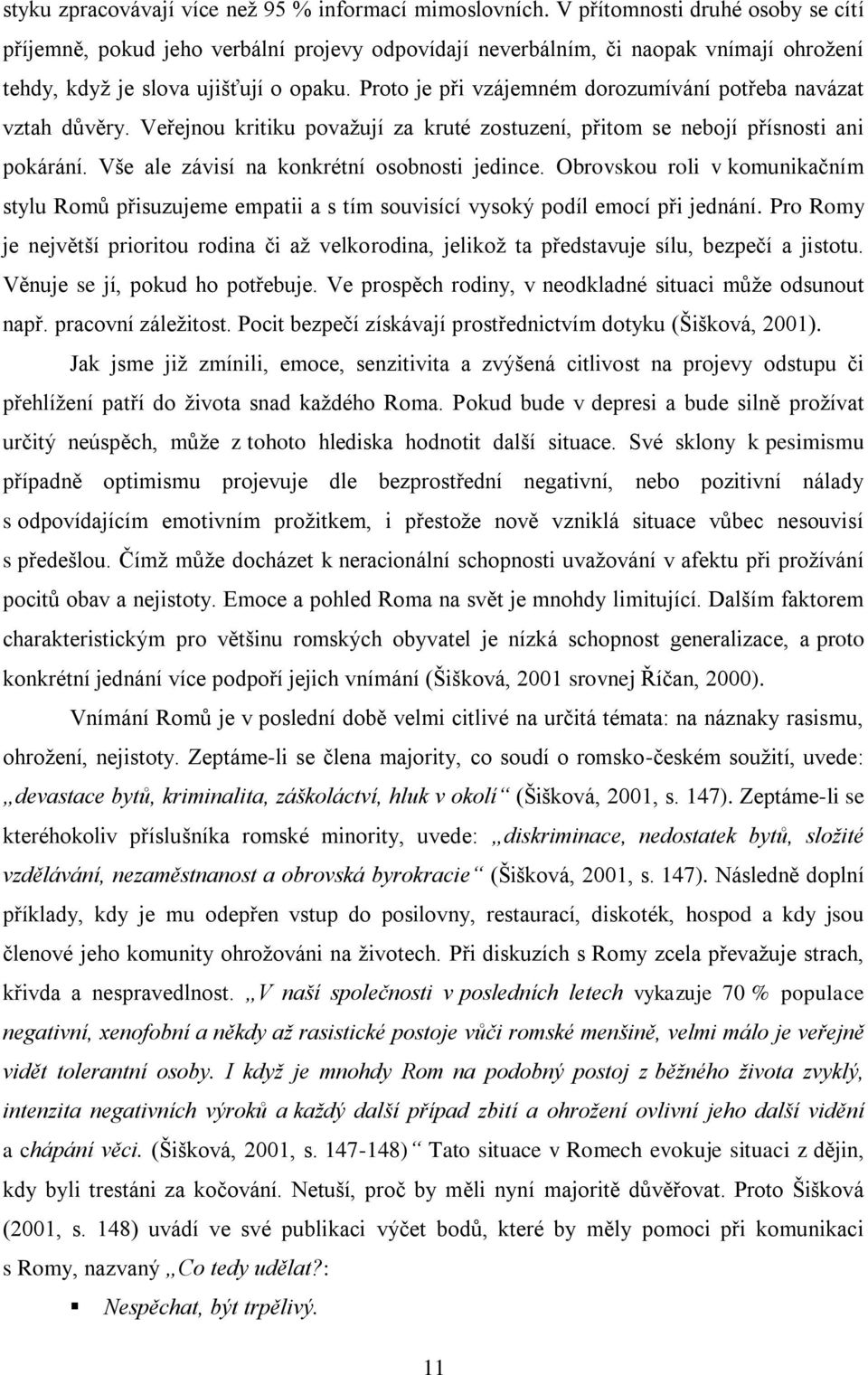 Proto je při vzájemném dorozumívání potřeba navázat vztah důvěry. Veřejnou kritiku povaţují za kruté zostuzení, přitom se nebojí přísnosti ani pokárání. Vše ale závisí na konkrétní osobnosti jedince.