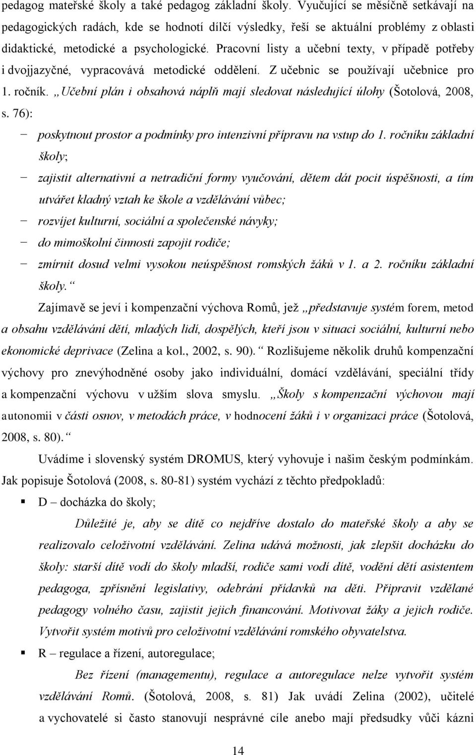 Pracovní listy a učební texty, v případě potřeby i dvojjazyčné, vypracovává metodické oddělení. Z učebnic se pouţívají učebnice pro 1. ročník.