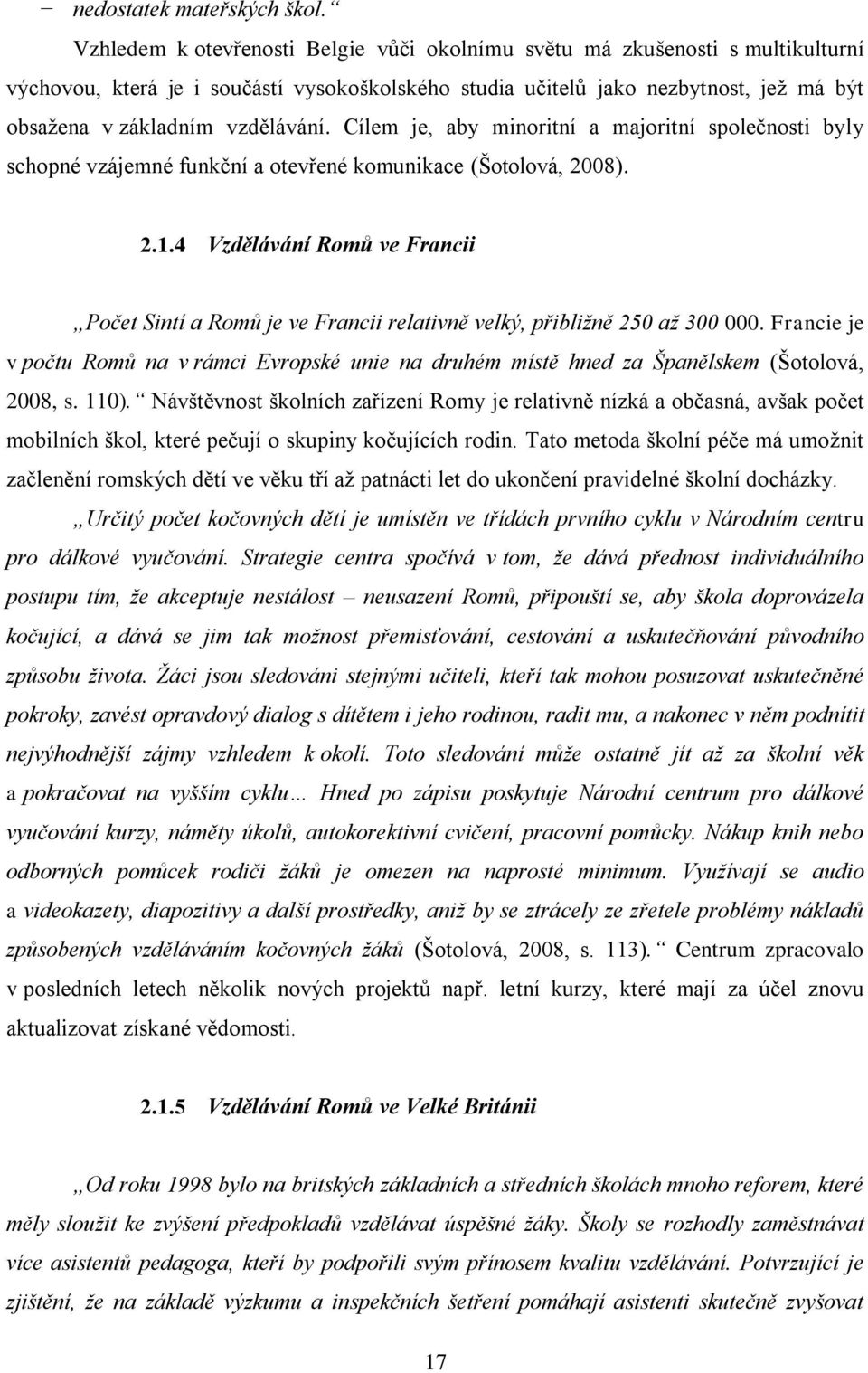 vzdělávání. Cílem je, aby minoritní a majoritní společnosti byly schopné vzájemné funkční a otevřené komunikace (Šotolová, 2008). 2.1.