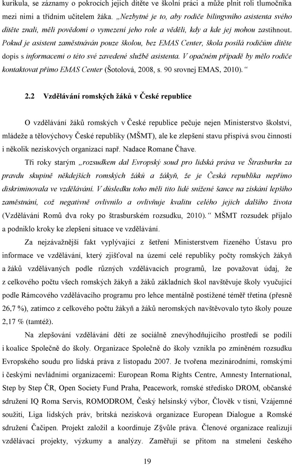 Pokud je asistent zaměstnáván pouze školou, bez EMAS Center, škola posílá rodičům dítěte dopis s informacemi o této své zavedené sluţbě asistenta.