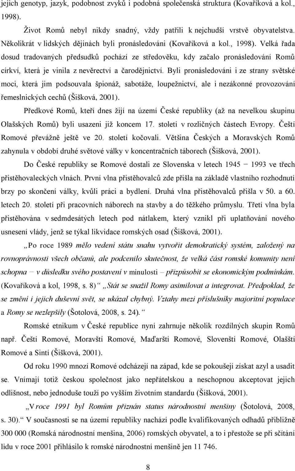 Velká řada dosud tradovaných předsudků pochází ze středověku, kdy začalo pronásledování Romů církví, která je vinila z nevěrectví a čarodějnictví.