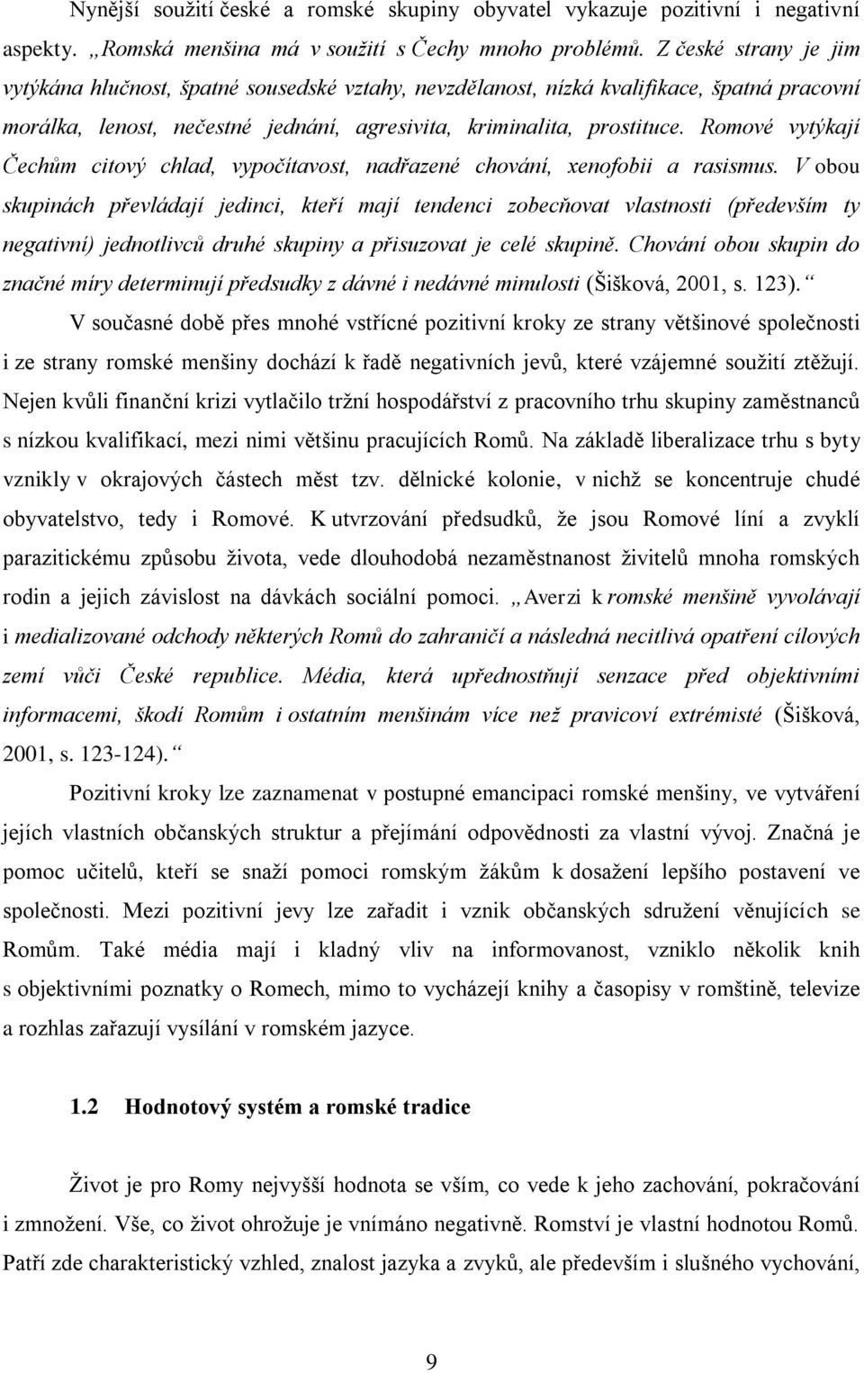 Romové vytýkají Čechům citový chlad, vypočítavost, nadřazené chování, xenofobii a rasismus.