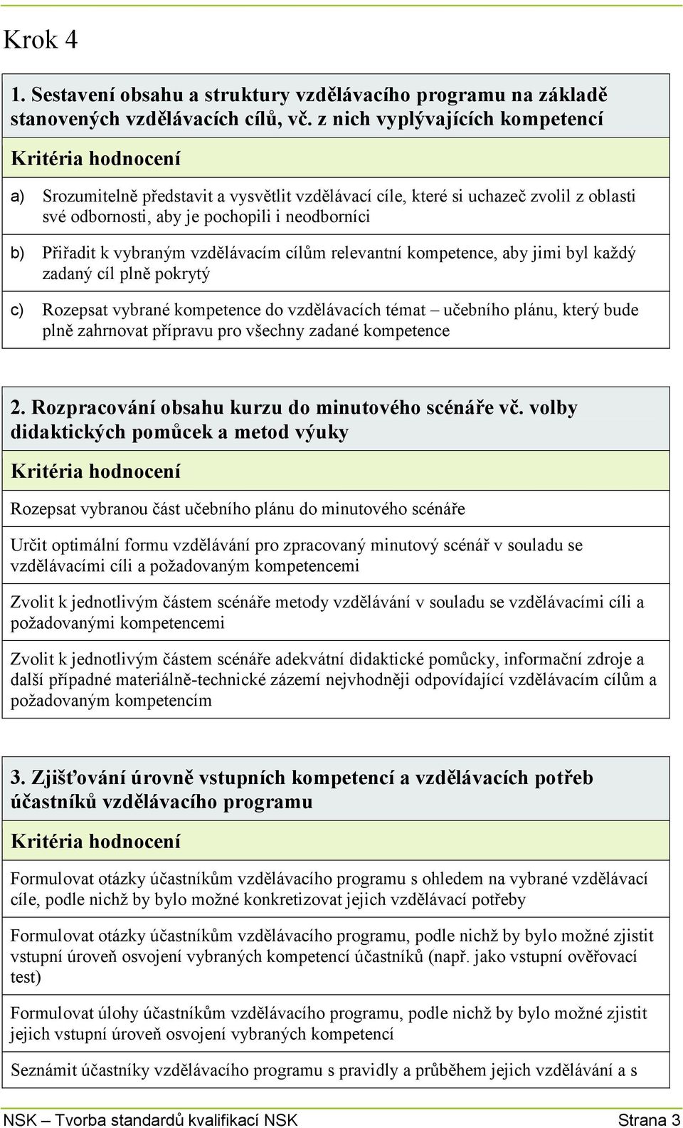 vzdělávacím cílům relevantní kompetence, aby jimi byl každý zadaný cíl plně pokrytý c) Rozepsat vybrané kompetence do vzdělávacích témat učebního plánu, který bude plně zahrnovat přípravu pro všechny