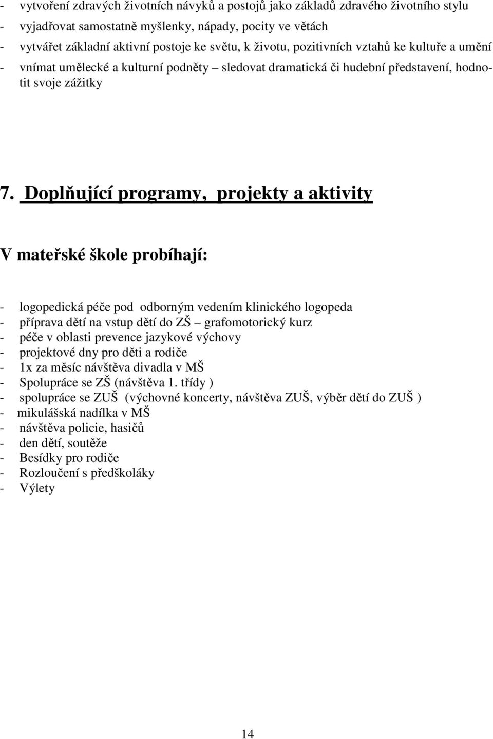 Doplňující programy, projekty a aktivity V mateřské škole probíhají: - logopedická péče pod odborným vedením klinického logopeda - příprava dětí na vstup dětí do ZŠ grafomotorický kurz - péče v