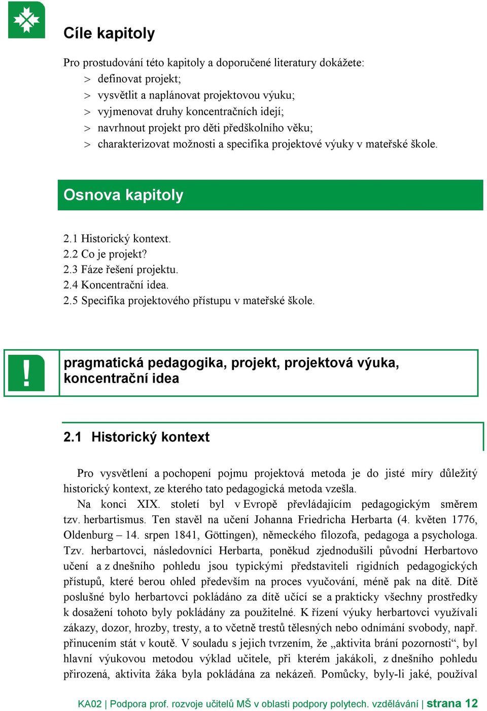 2.5 Specifika projektového přístupu v mateřské škole. pragmatická pedagogika, projekt, projektová výuka, koncentrační idea 2.