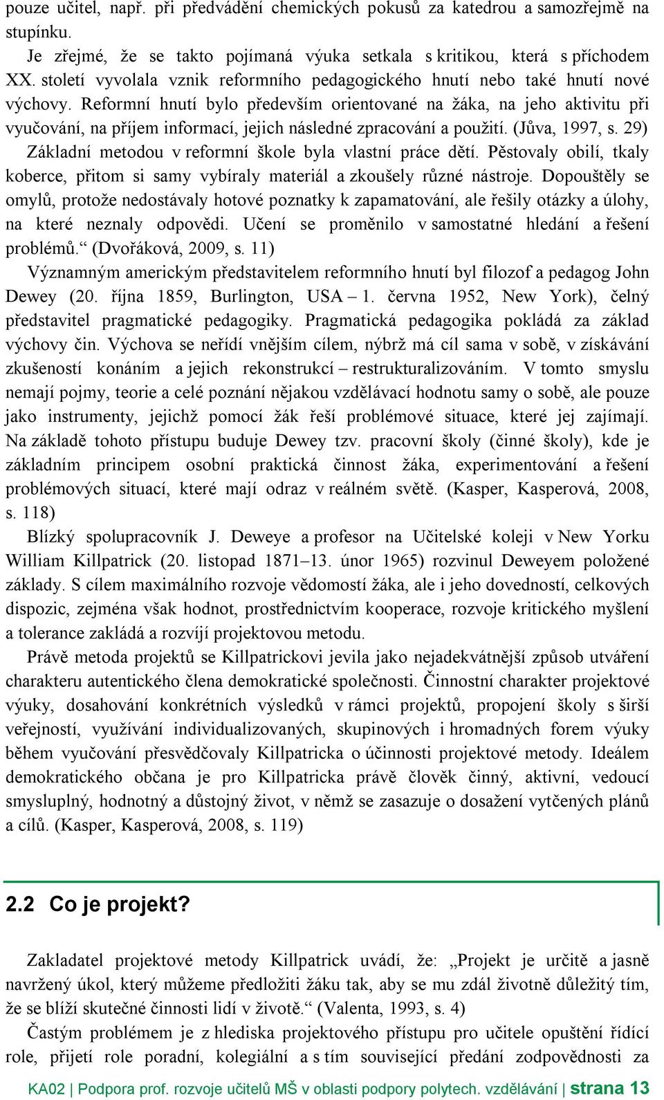 Reformní hnutí bylo především orientované na žáka, na jeho aktivitu při vyučování, na příjem informací, jejich následné zpracování a použití. (Jůva, 1997, s.