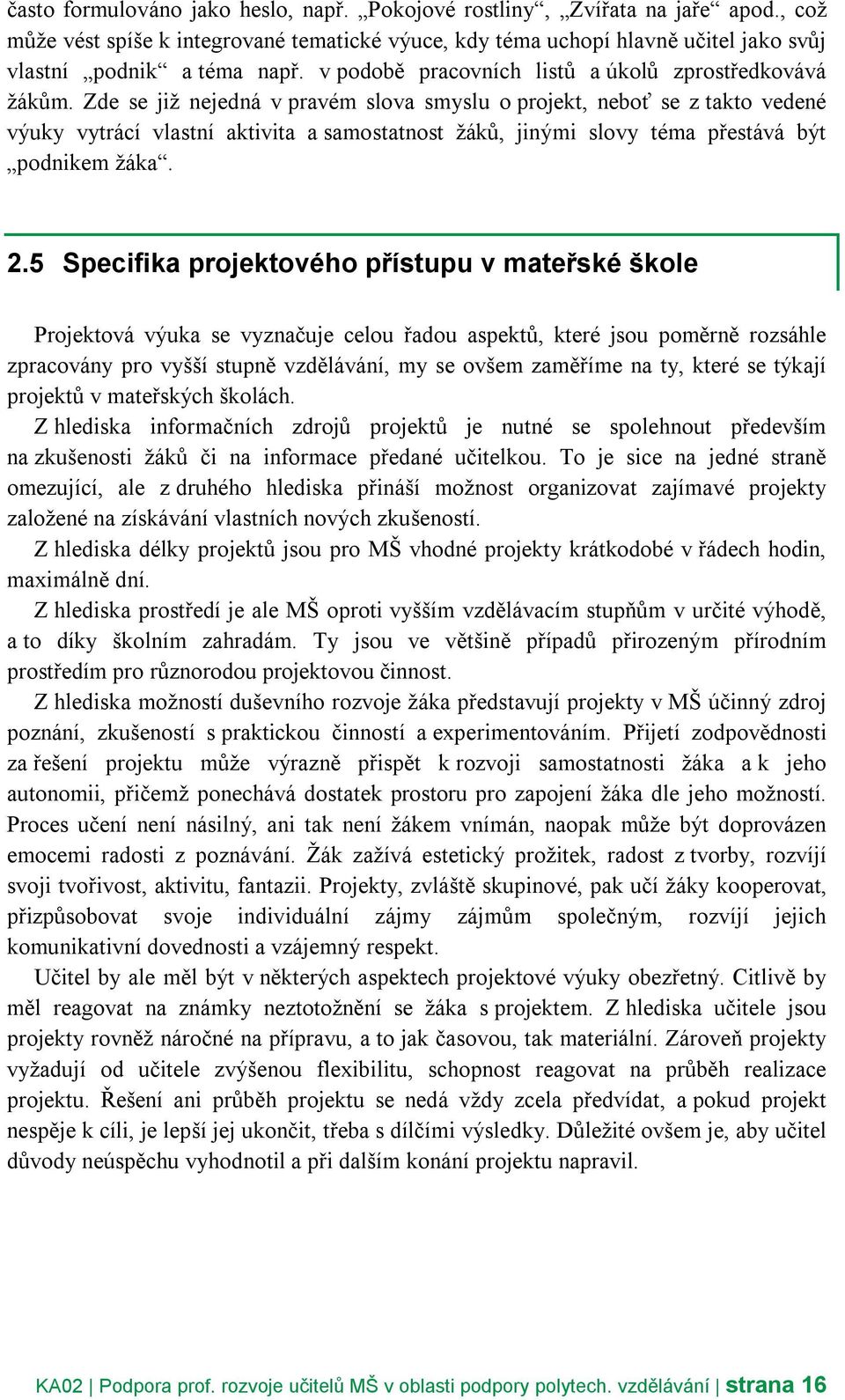 Zde se již nejedná v pravém slova smyslu o projekt, neboť se z takto vedené výuky vytrácí vlastní aktivita a samostatnost žáků, jinými slovy téma přestává být podnikem žáka. 2.