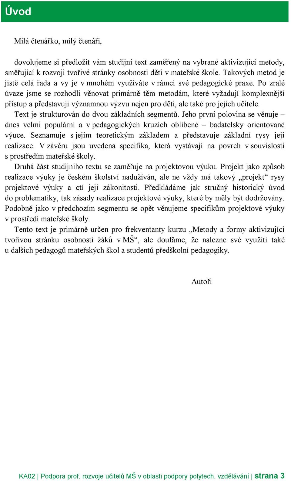 Po zralé úvaze jsme se rozhodli věnovat primárně těm metodám, které vyžadují komplexnější přístup a představují významnou výzvu nejen pro děti, ale také pro jejich učitele.