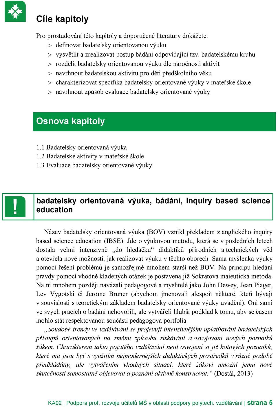 mateřské škole navrhnout způsob evaluace badatelsky orientované výuky Osnova kapitoly 1.1 Badatelsky orientovaná výuka 1.2 Badatelské aktivity v mateřské škole 1.