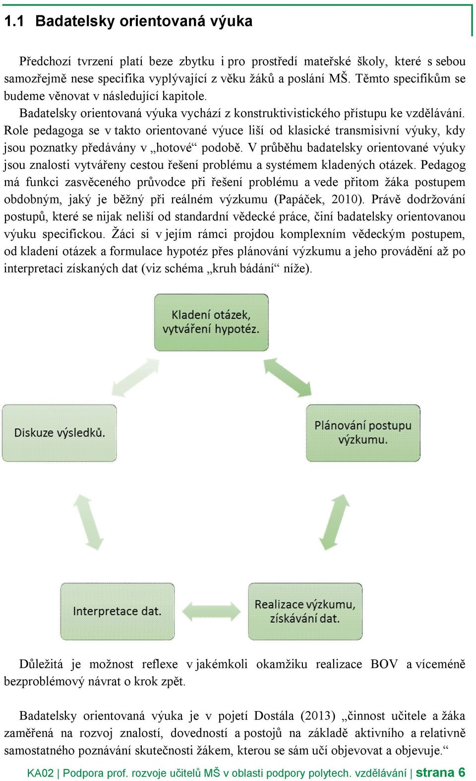 Role pedagoga se v takto orientované výuce liší od klasické transmisivní výuky, kdy jsou poznatky předávány v hotové podobě.