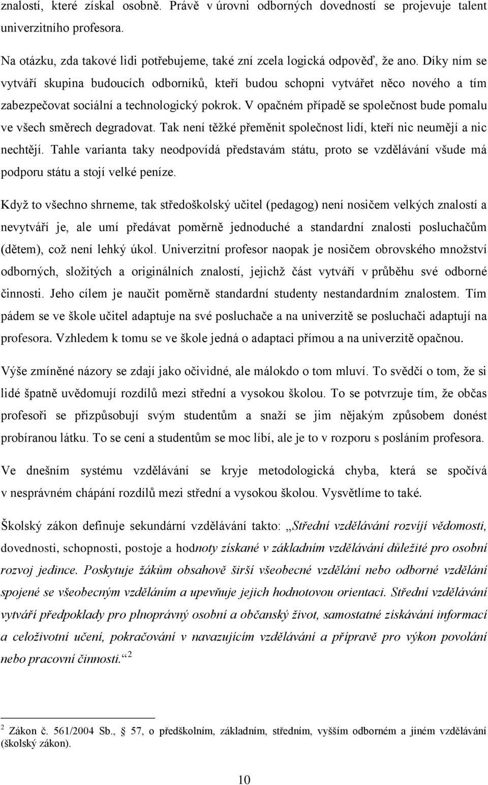 V opačném případě se společnost bude pomalu ve všech směrech degradovat. Tak není těžké přeměnit společnost lidí, kteří nic neumějí a nic nechtějí.