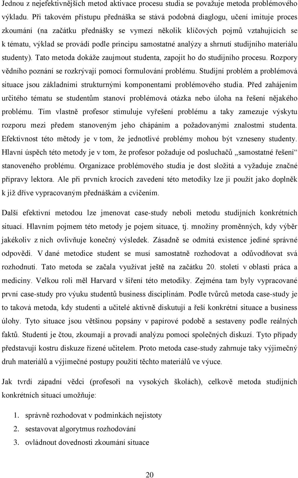 principu samostatné analýzy a shrnutí studijního materiálu studenty). Tato metoda dokáže zaujmout studenta, zapojit ho do studijního procesu.