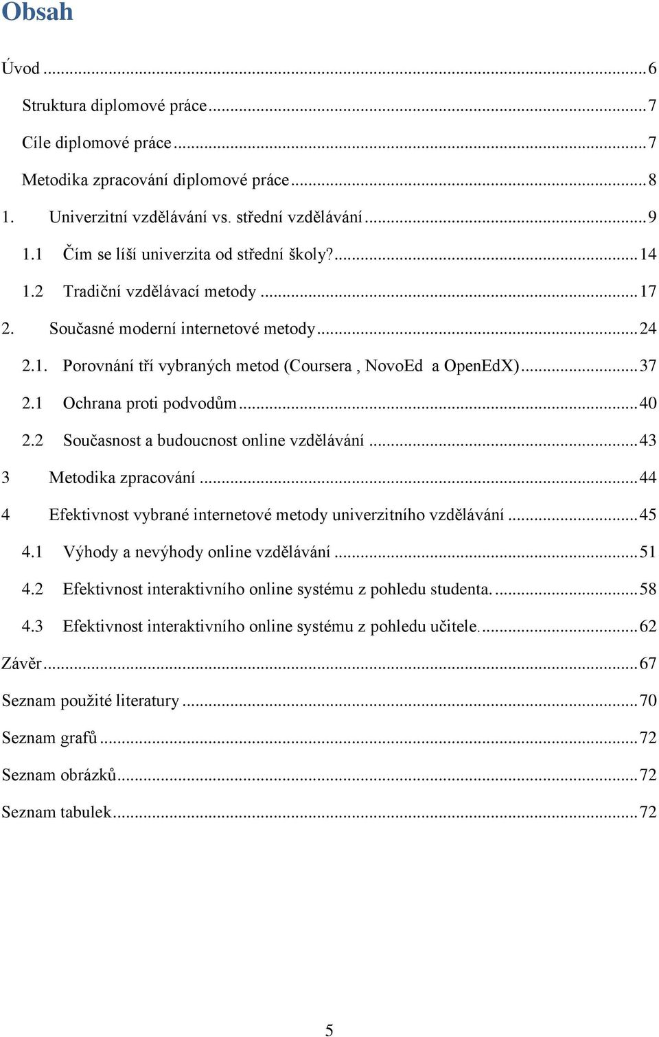 .. 37 2.1 Ochrana proti podvodům... 40 2.2 Současnost a budoucnost online vzdělávání... 43 3 Metodika zpracování... 44 4 Efektivnost vybrané internetové metody univerzitního vzdělávání... 45 4.