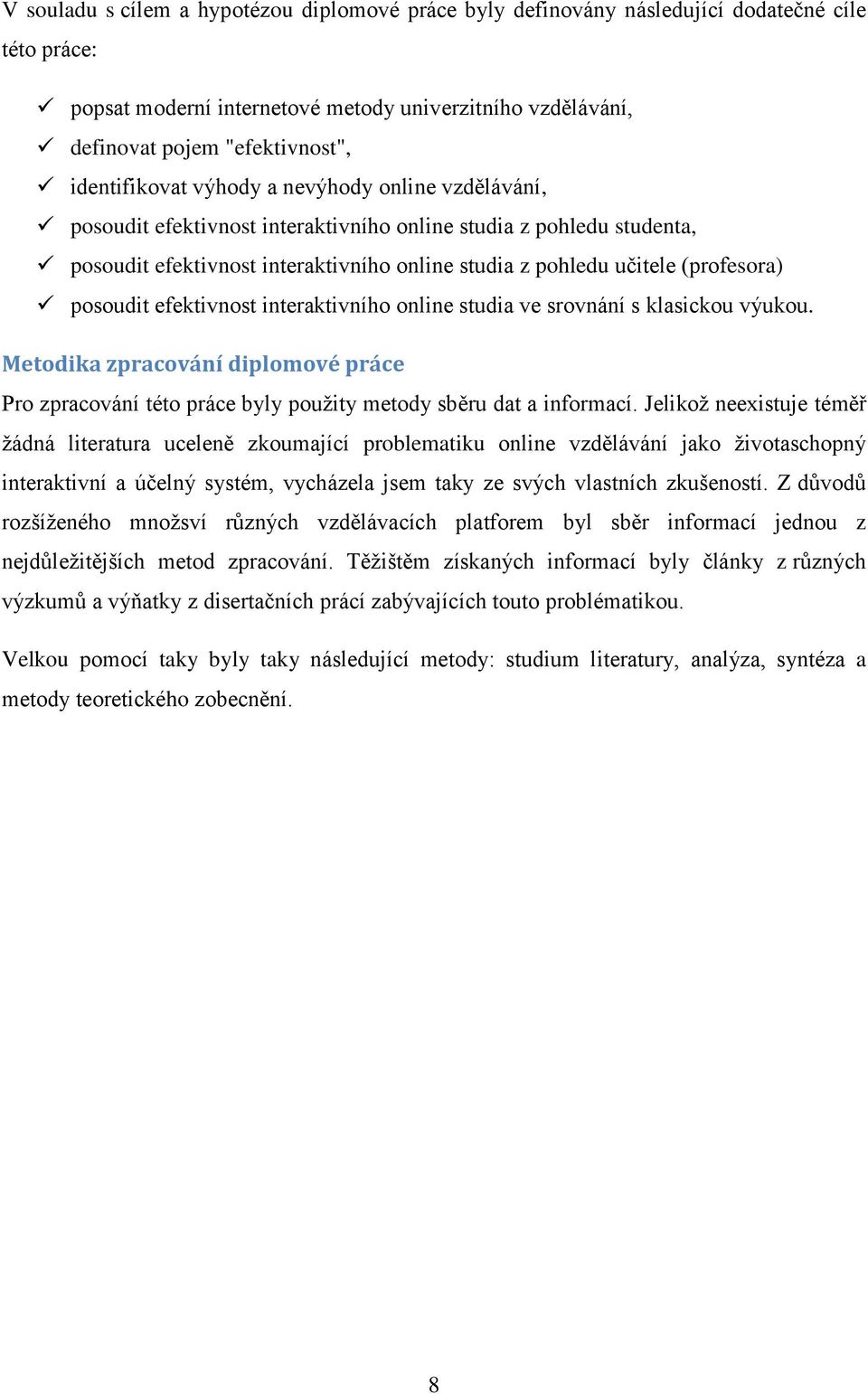 (profesora) posoudit efektivnost interaktivního online studia ve srovnání s klasickou výukou. Metodika zpracování diplomové práce Pro zpracování této práce byly použity metody sběru dat a informací.