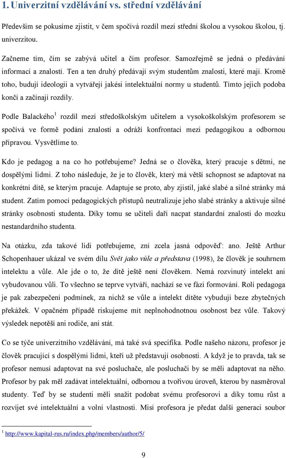 Kromě toho, budují ideologii a vytvářejí jakési intelektuální normy u studentů. Tímto jejich podoba končí a začínají rozdíly.