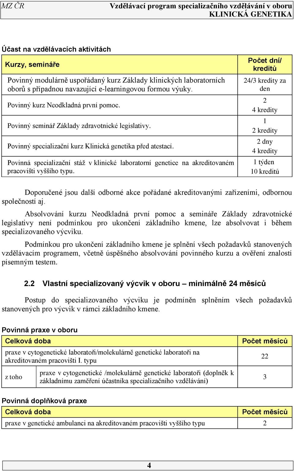 Povinná specializační stáž v klinické laboratorní genetice na akreditovaném pracovišti vyššího typu.