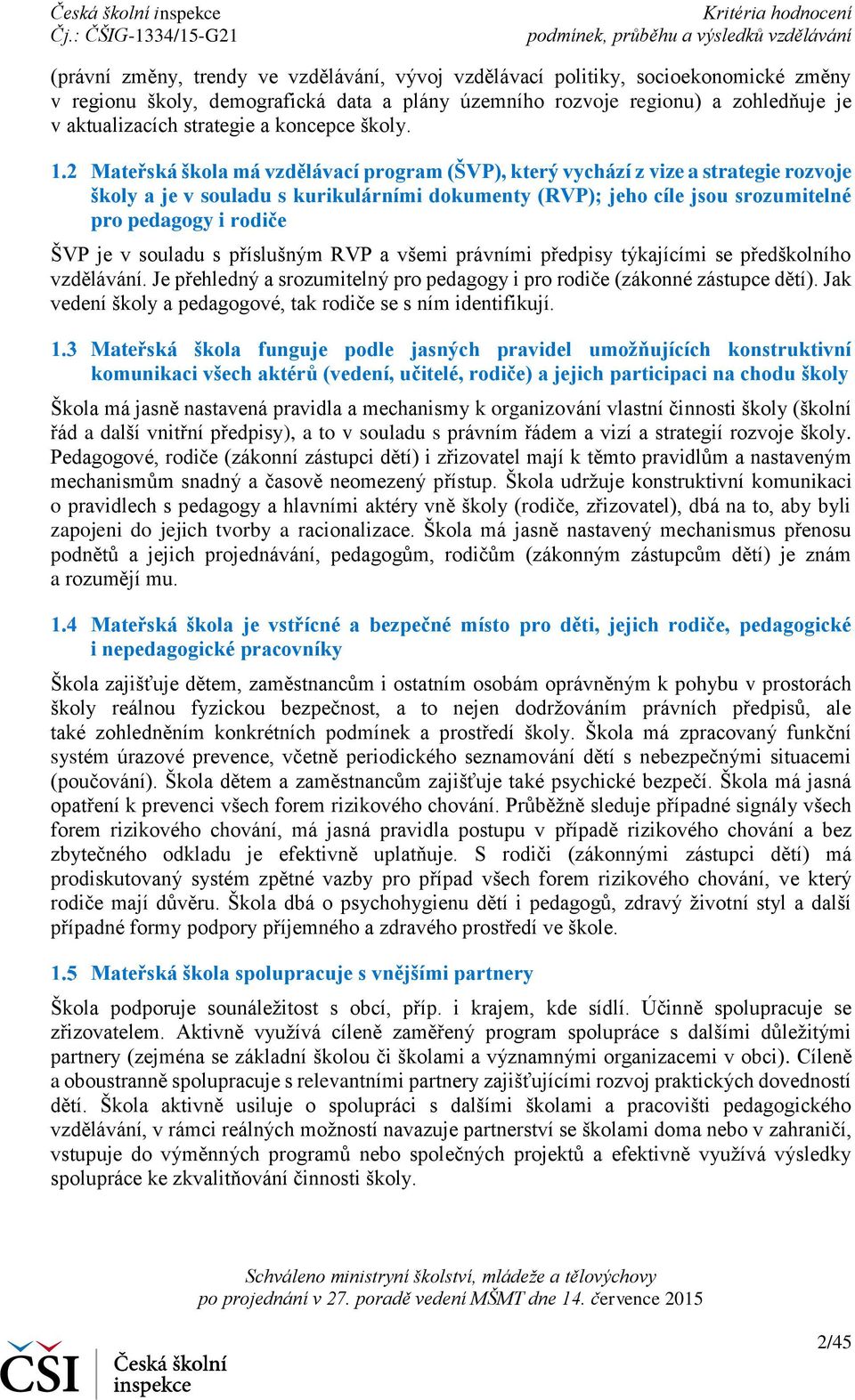 Mateřská škola má vzdělávací program (ŠVP), který vychází z vize a strategie rozvoje školy a je v souladu s kurikulárními dokumenty (RVP); jeho cíle jsou srozumitelné pro pedagogy i rodiče ŠVP je v