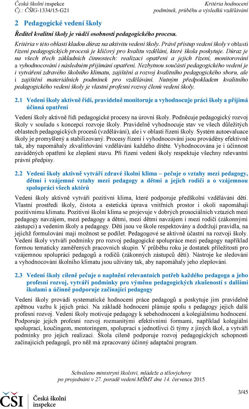 Důraz je na všech třech základních činnostech: realizaci opatření a jejich řízení, monitorování a vyhodnocování i následném přijímání opatření.