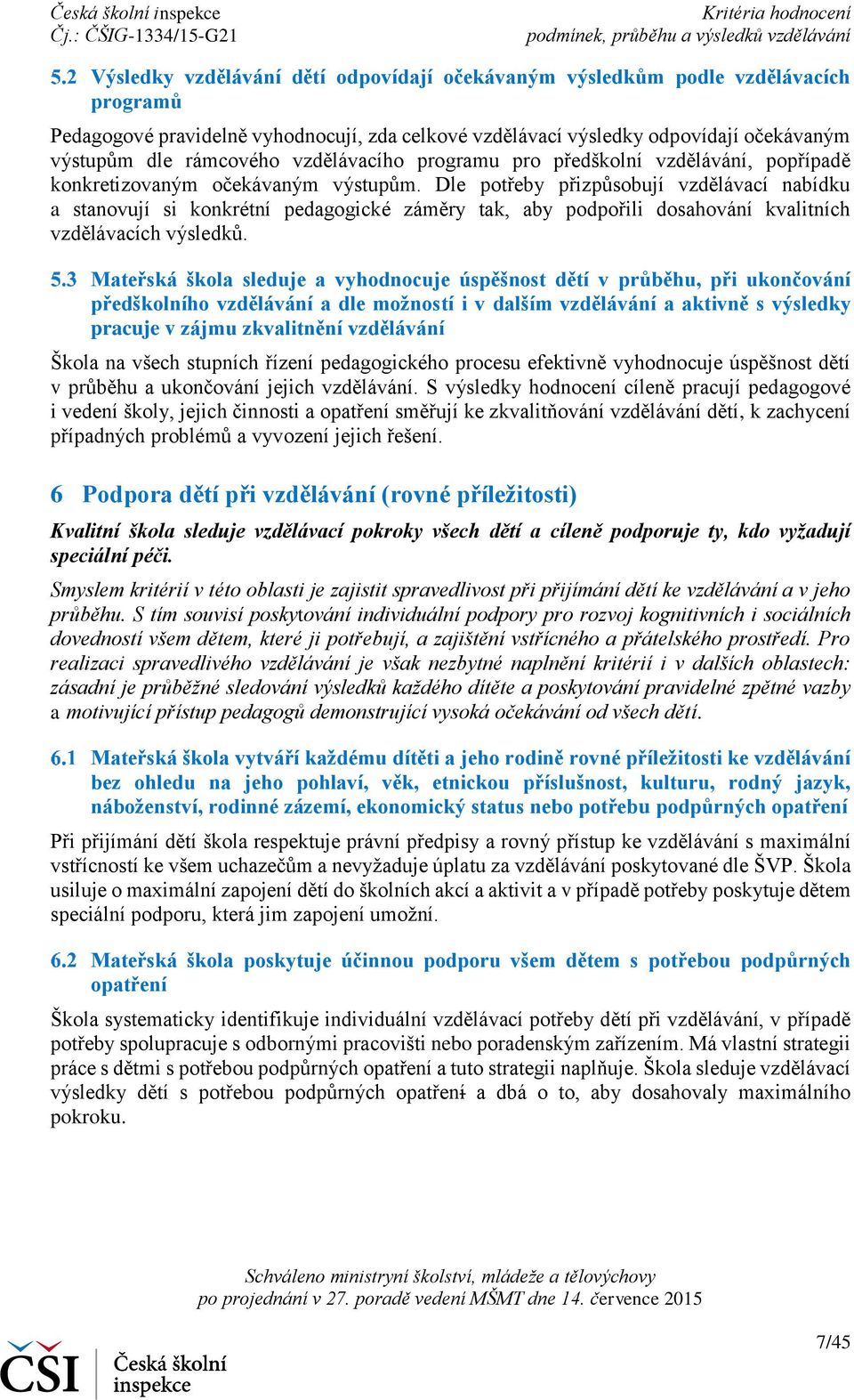 Dle potřeby přizpůsobují vzdělávací nabídku a stanovují si konkrétní pedagogické záměry tak, aby podpořili dosahování kvalitních vzdělávacích výsledků.