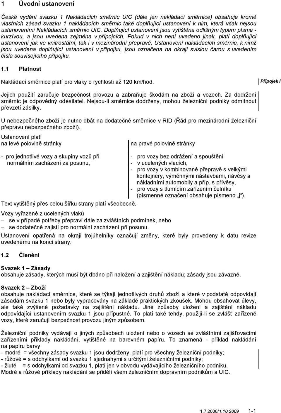 Pokud v nich není uvedeno jinak, platí doplňující ustanovení jak ve vnitrostátní, tak i v mezinárodní přepravě.