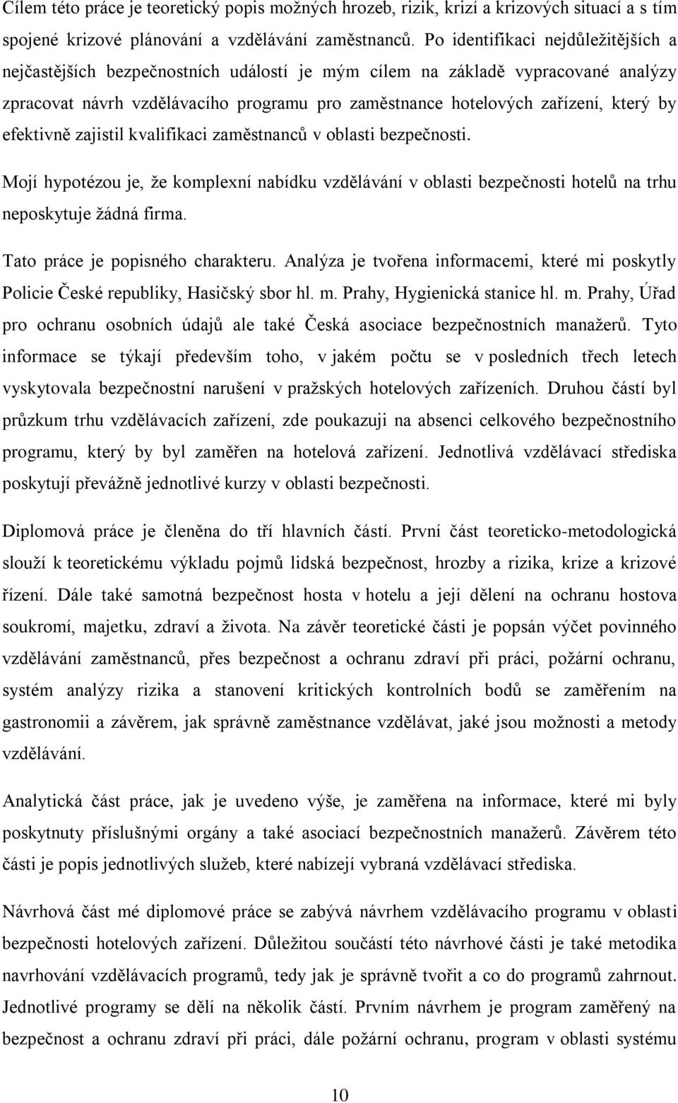 by efektivně zajistil kvalifikaci zaměstnanců v oblasti bezpečnosti. Mojí hypotézou je, že komplexní nabídku vzdělávání v oblasti bezpečnosti hotelů na trhu neposkytuje žádná firma.