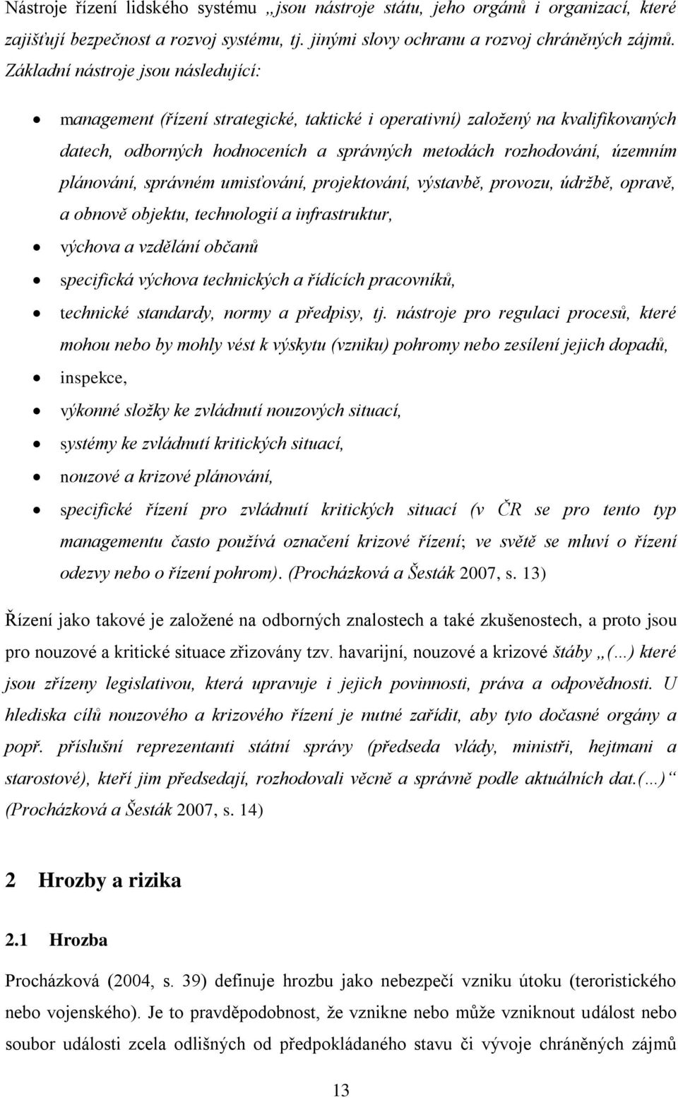 plánování, správném umisťování, projektování, výstavbě, provozu, údržbě, opravě, a obnově objektu, technologií a infrastruktur, výchova a vzdělání občanů specifická výchova technických a řídících